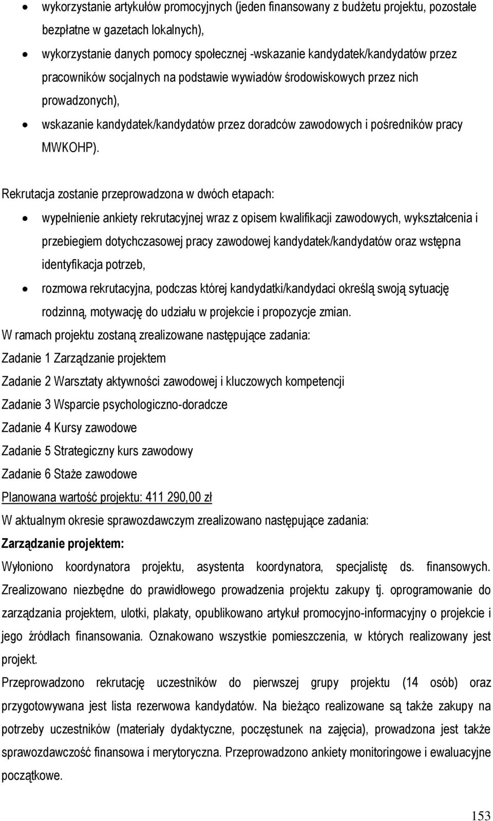 Rekrutacja zostanie przeprowadzona w dwóch etapach: wypełnienie ankiety rekrutacyjnej wraz z opisem kwalifikacji zawodowych, wykształcenia i przebiegiem dotychczasowej pracy zawodowej