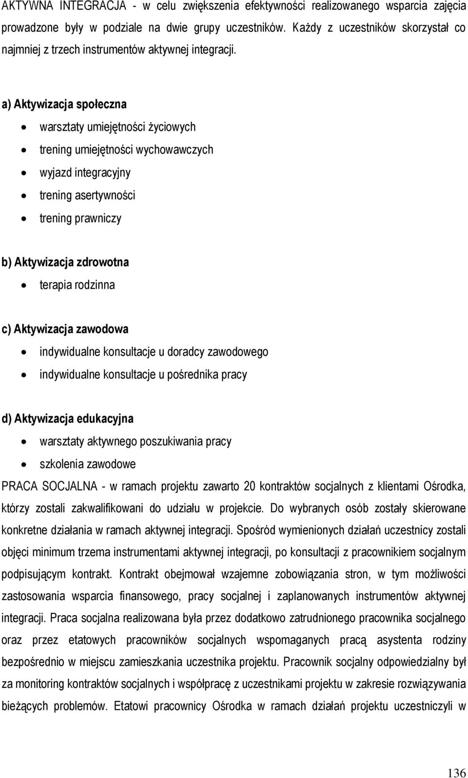 a) Aktywizacja społeczna warsztaty umiejętności życiowych trening umiejętności wychowawczych wyjazd integracyjny trening asertywności trening prawniczy b) Aktywizacja zdrowotna terapia rodzinna c)