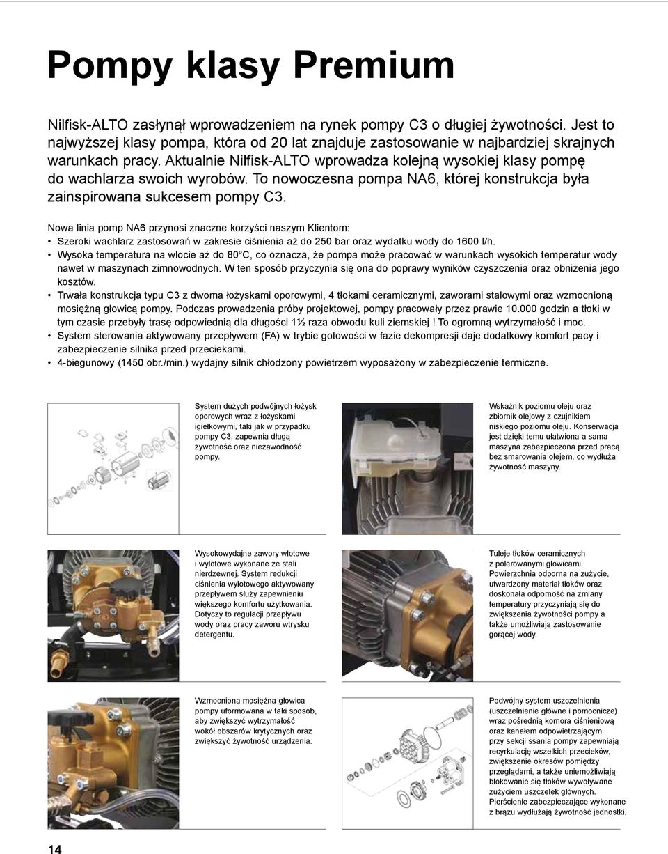 Aktualnie Nilfisk-ALTO wprowadza kolejną wysokiej klasy pompę do wachlarza swoich wyrobów. To nowoczesna pompa NA6, której konstrukcja była zainspirowana sukcesem pompy C3.