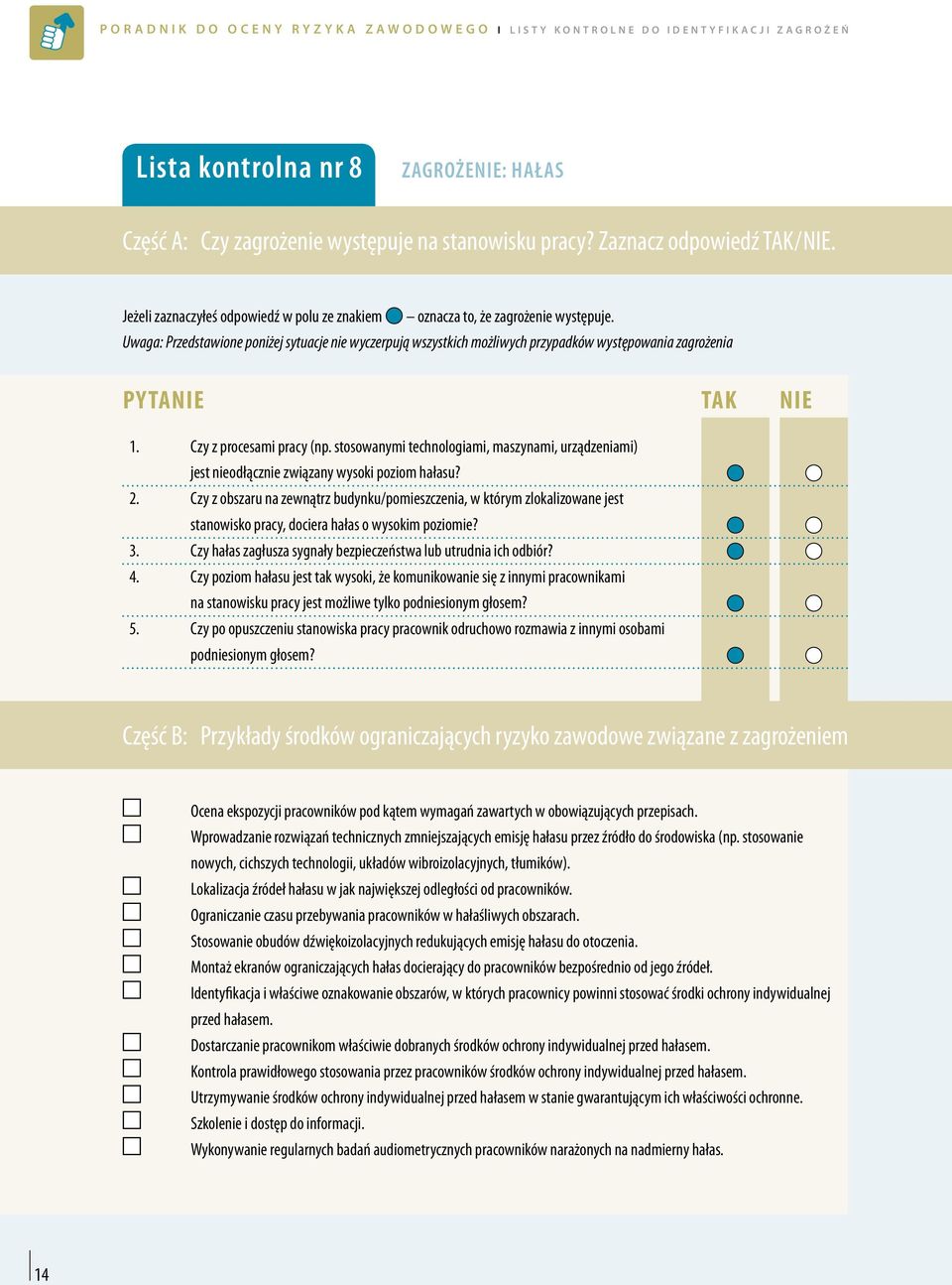 Uwaga: Przedstawione poniżej sytuacje nie wyczerpują wszystkich możliwych przypadków występowania zagrożenia 1. Czy z procesami pracy (np.