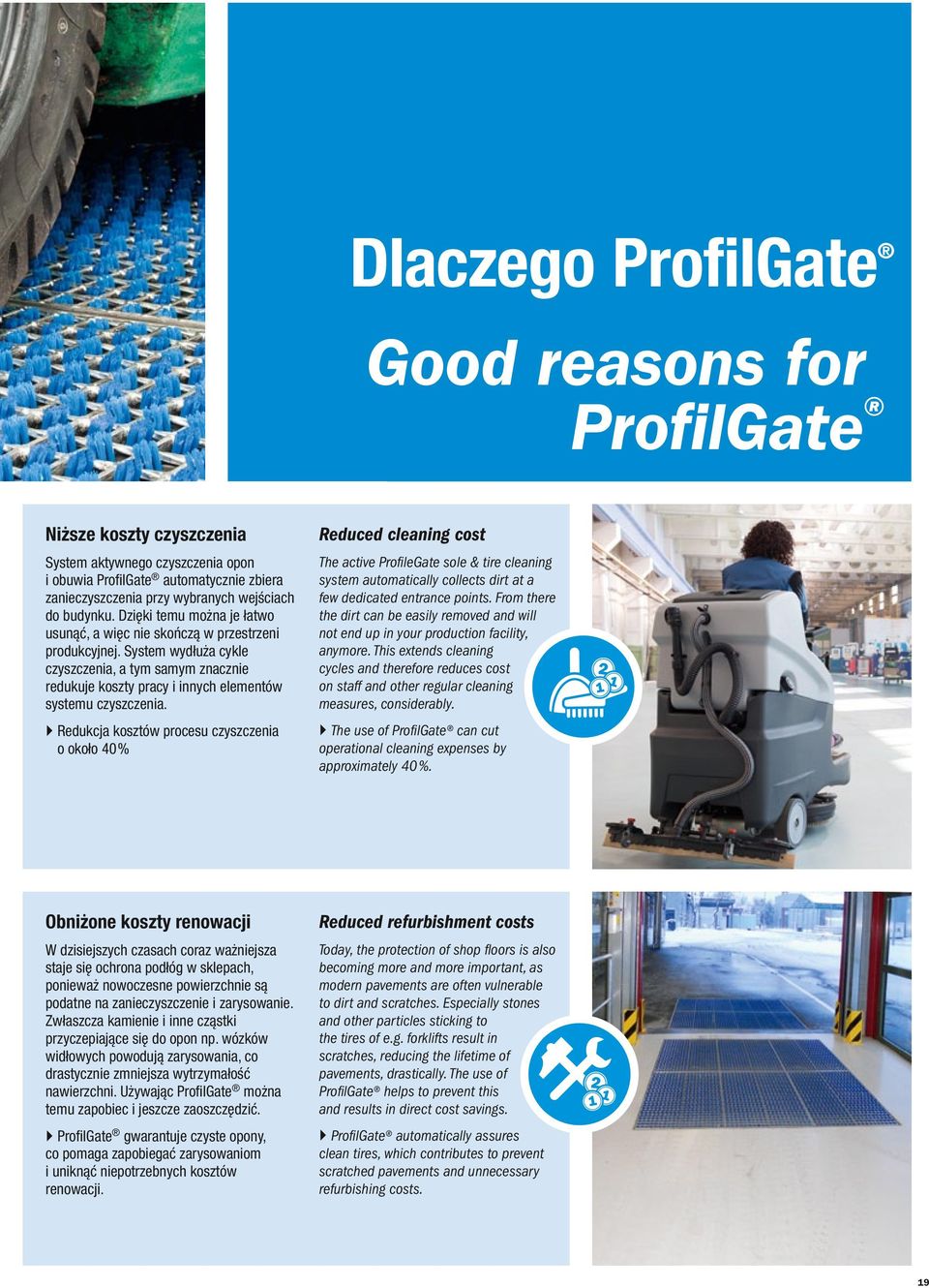 } Redukcja kosztów procesu czyszczenia o około 40% Reduced cleaning cost The active ProfileGate sole & tire cleaning system automatically collects dirt at a few dedicated entrance points.