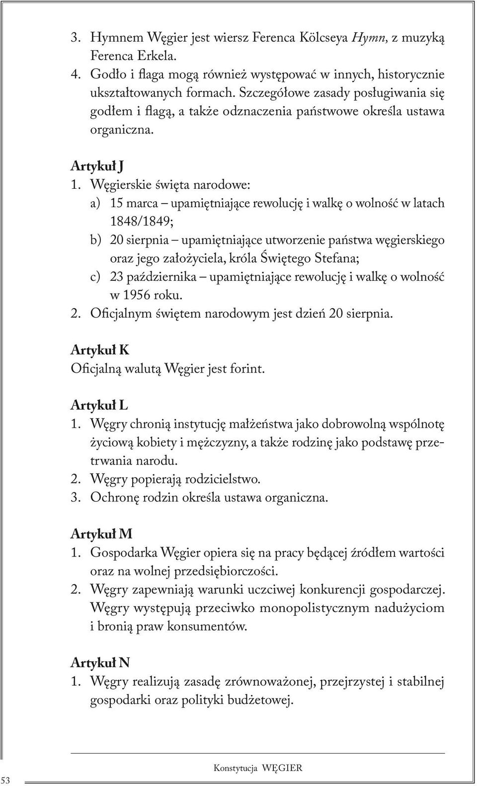 Węgierskie święta narodowe: a) 15 marca upamiętniające rewolucję i walkę o wolność w latach 1848/1849; b) 20 sierpnia upamiętniające utworzenie państwa węgierskiego oraz jego założyciela, króla