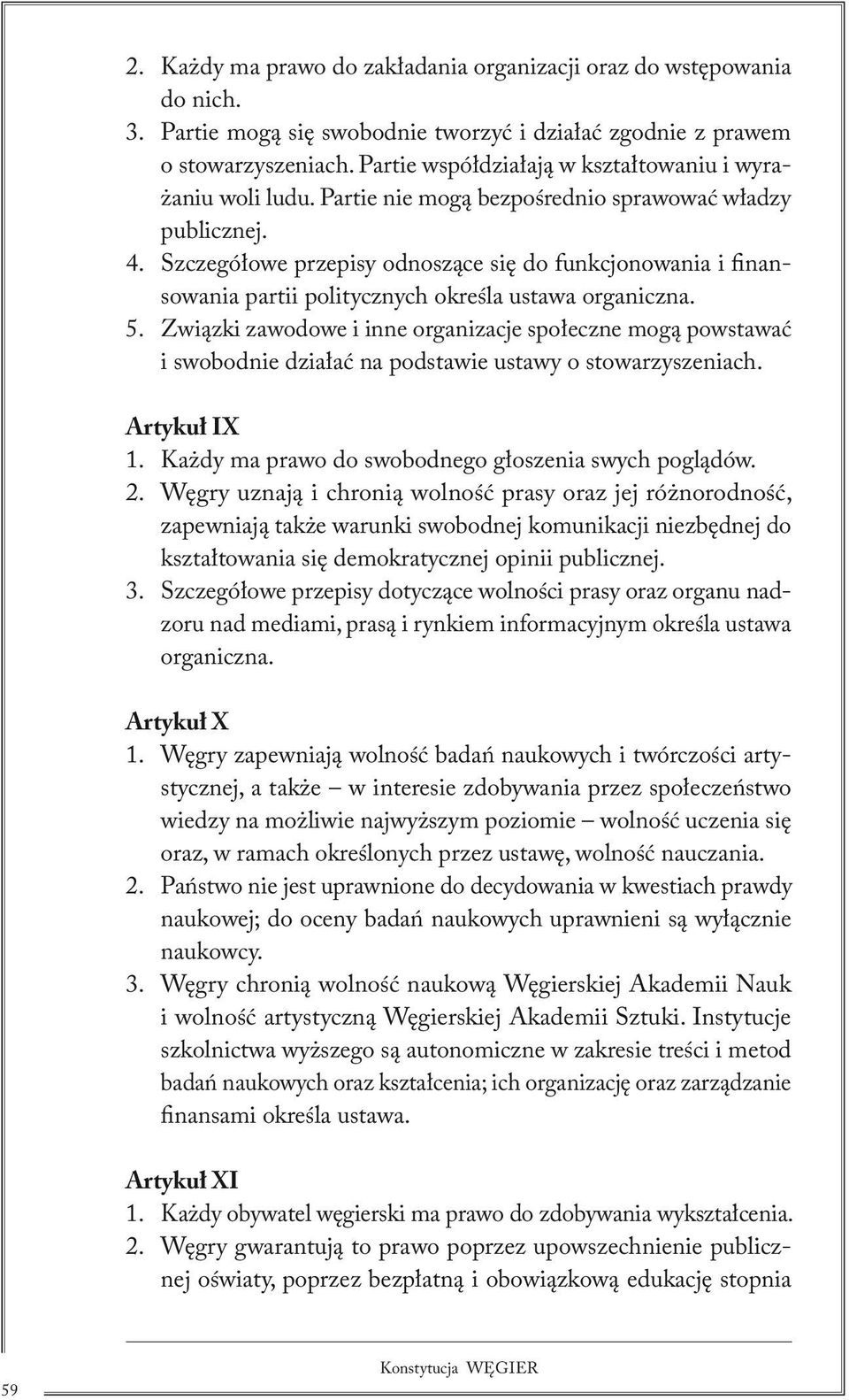 Szczegółowe przepisy odnoszące się do funkcjonowania i finansowania partii politycznych określa ustawa organiczna. 5.