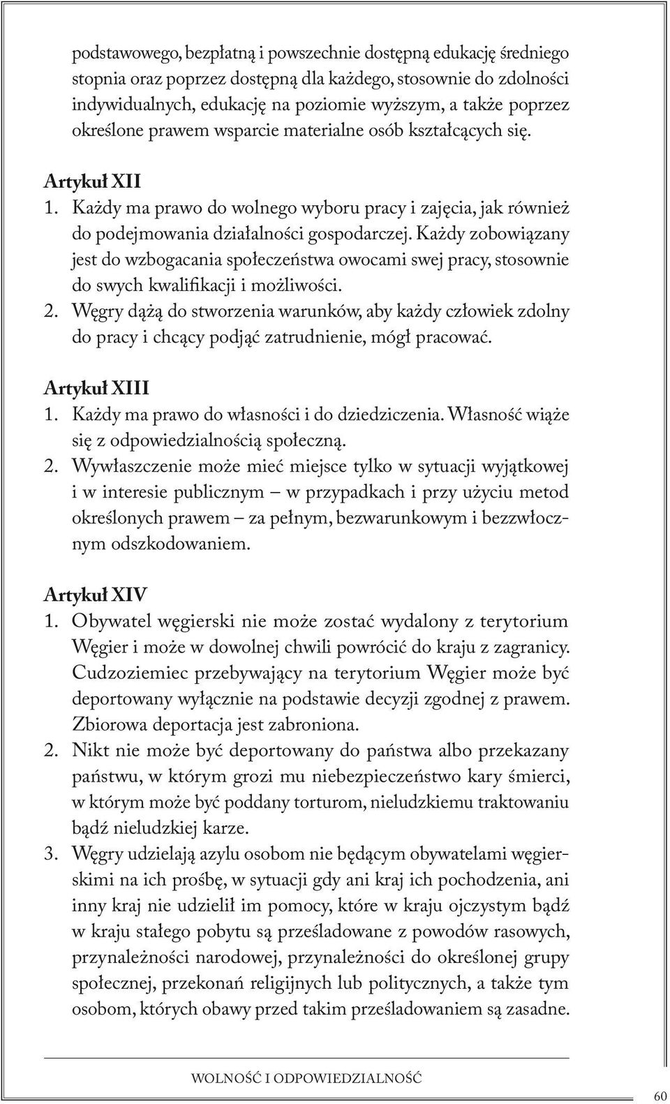 Każdy zobowiązany jest do wzbogacania społeczeństwa owocami swej pracy, stosownie do swych kwalifikacji i możliwości. 2.