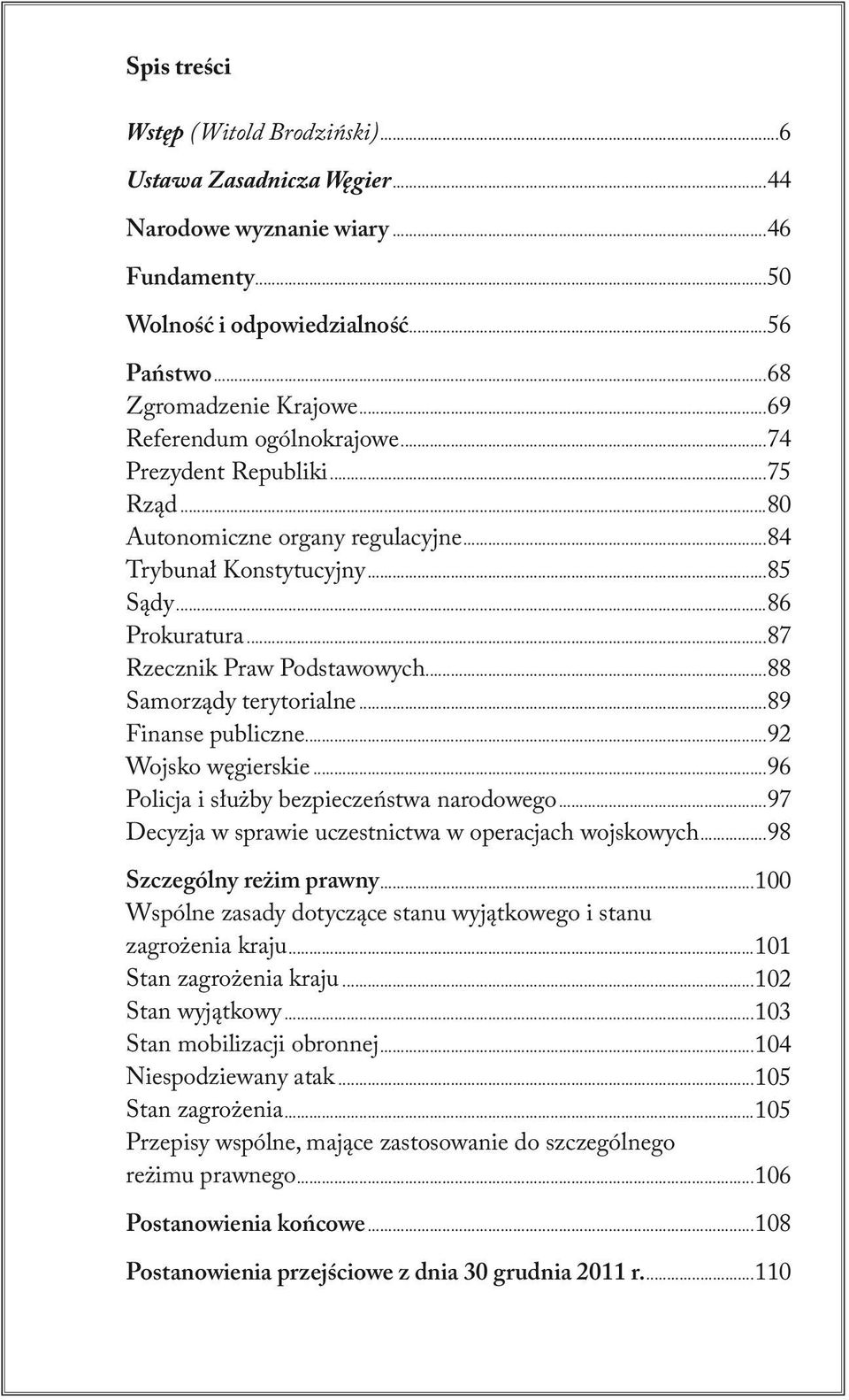 ..88 Samorządy terytorialne...89 Finanse publiczne...92 Wojsko węgierskie...96 Policja i służby bezpieczeństwa narodowego...97 Decyzja w sprawie uczestnictwa w operacjach wojskowych.