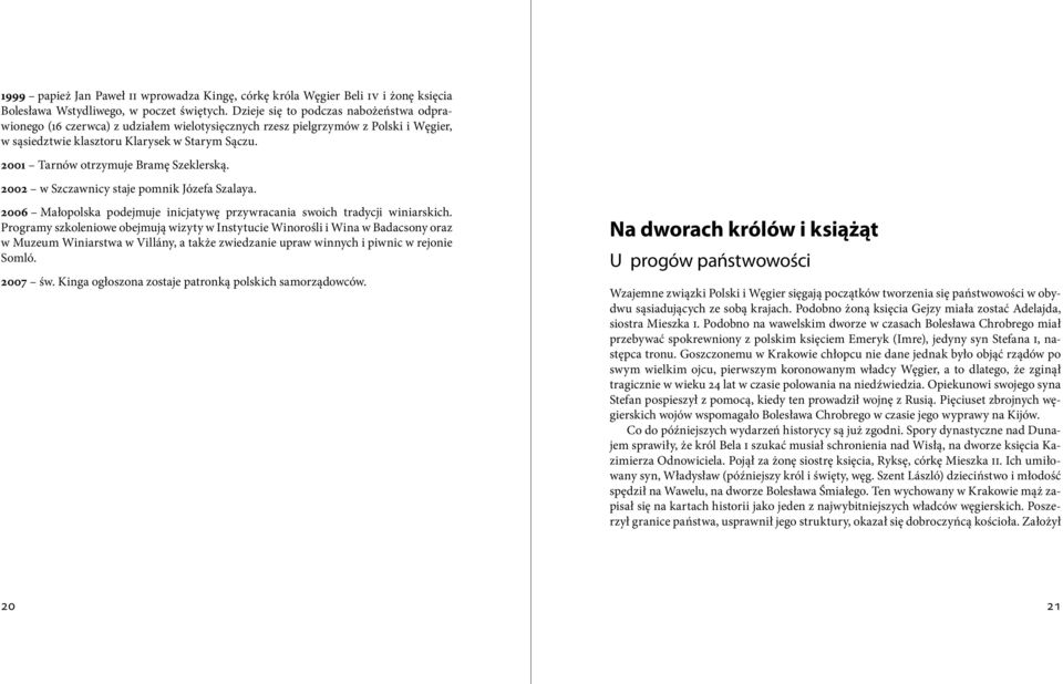 2001 Tarnów otrzymuje Bramę Szeklerską. 2002 w Szczawnicy staje pomnik Józefa Szalaya. 2006 Małopolska podejmuje inicjatywę przywracania swoich tradycji winiarskich.