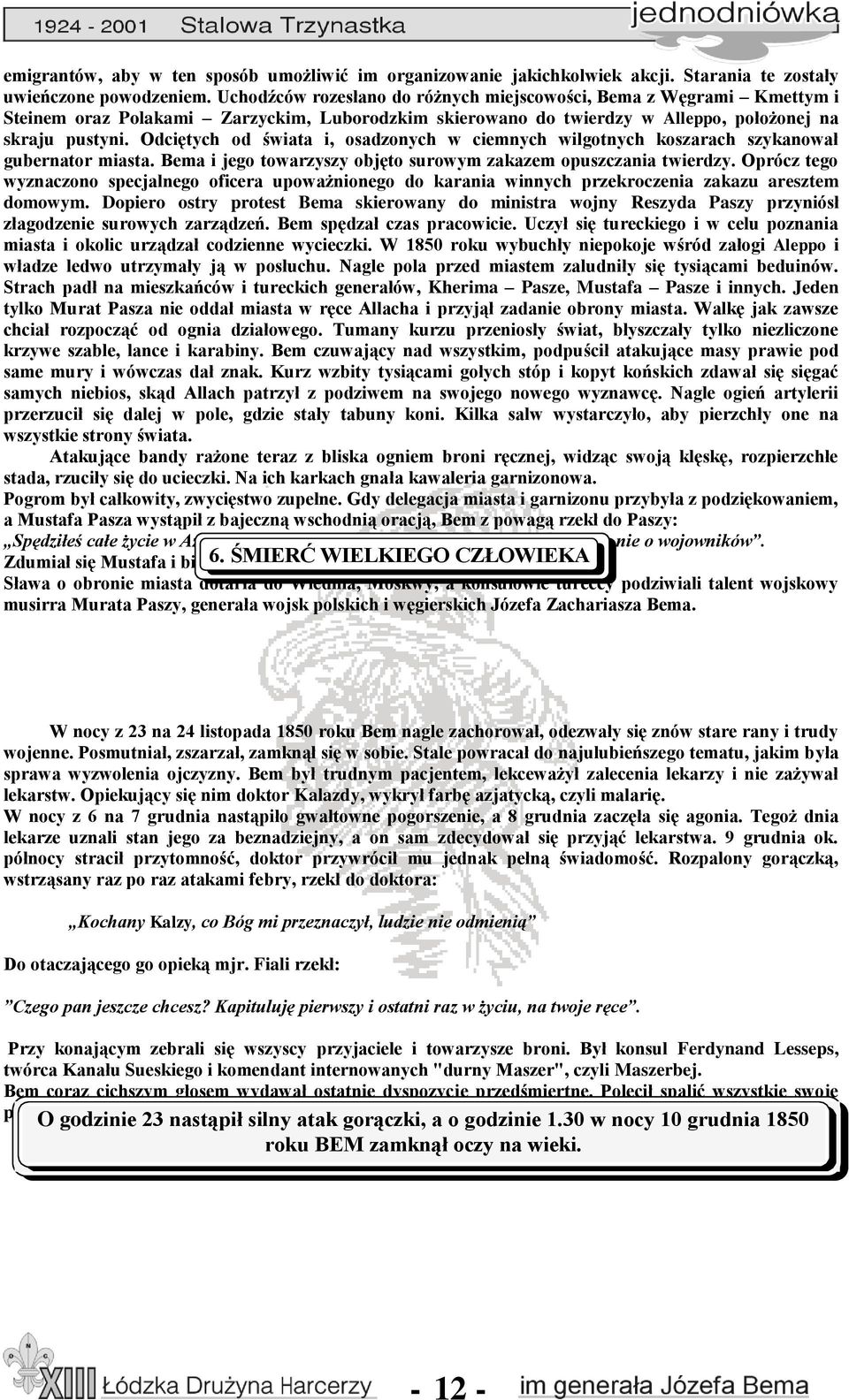 Odciętych od świata i, osadzonych w ciemnych wilgotnych koszarach szykanował gubernator miasta. Bema i jego towarzyszy objęto surowym zakazem opuszczania twierdzy.