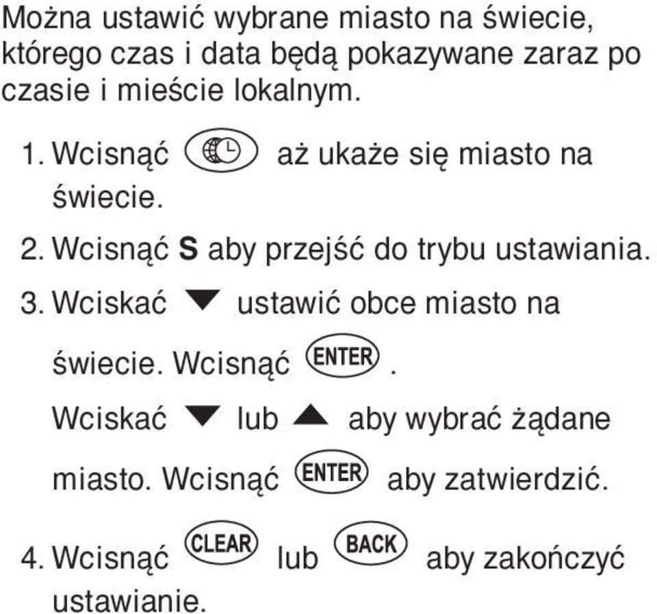 Wcisnąć S aby przejść do trybu ustawiania. 3. Wciskać ustawić obce miasto na świecie.