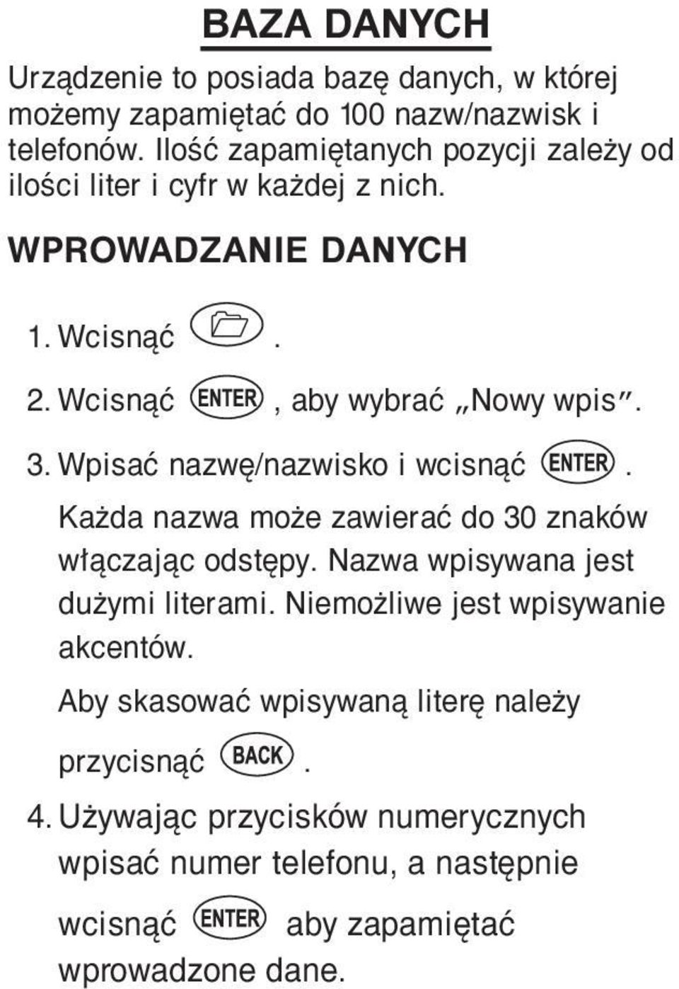 Wpisać nazwę/nazwisko i wcisnąć. Każda nazwa może zawierać do 30 znaków włączając odstępy. Nazwa wpisywana jest dużymi literami.