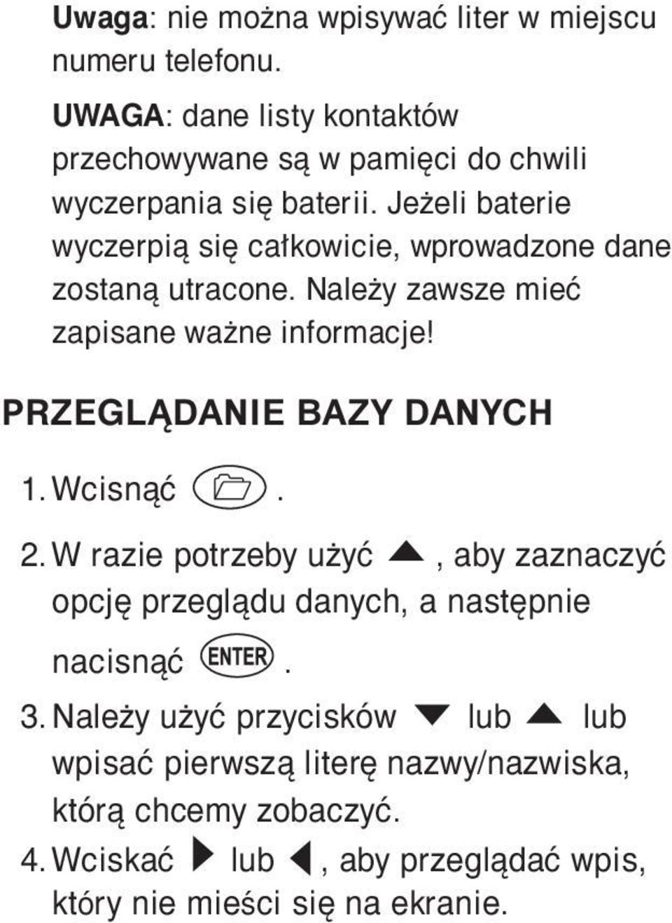 Jeżeli baterie wyczerpią się całkowicie, wprowadzone dane zostaną utracone. Należy zawsze mieć zapisane ważne informacje!