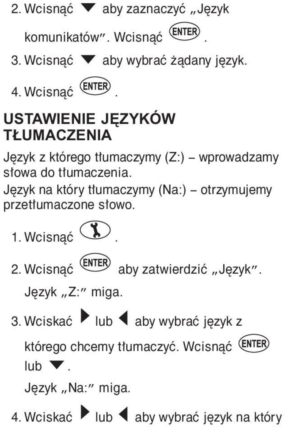 Język Z: miga. 3. Wciskać lub aby wybrać język z którego chcemy tłumaczyć. Wcisnąć lub. Język Na: miga. 4.