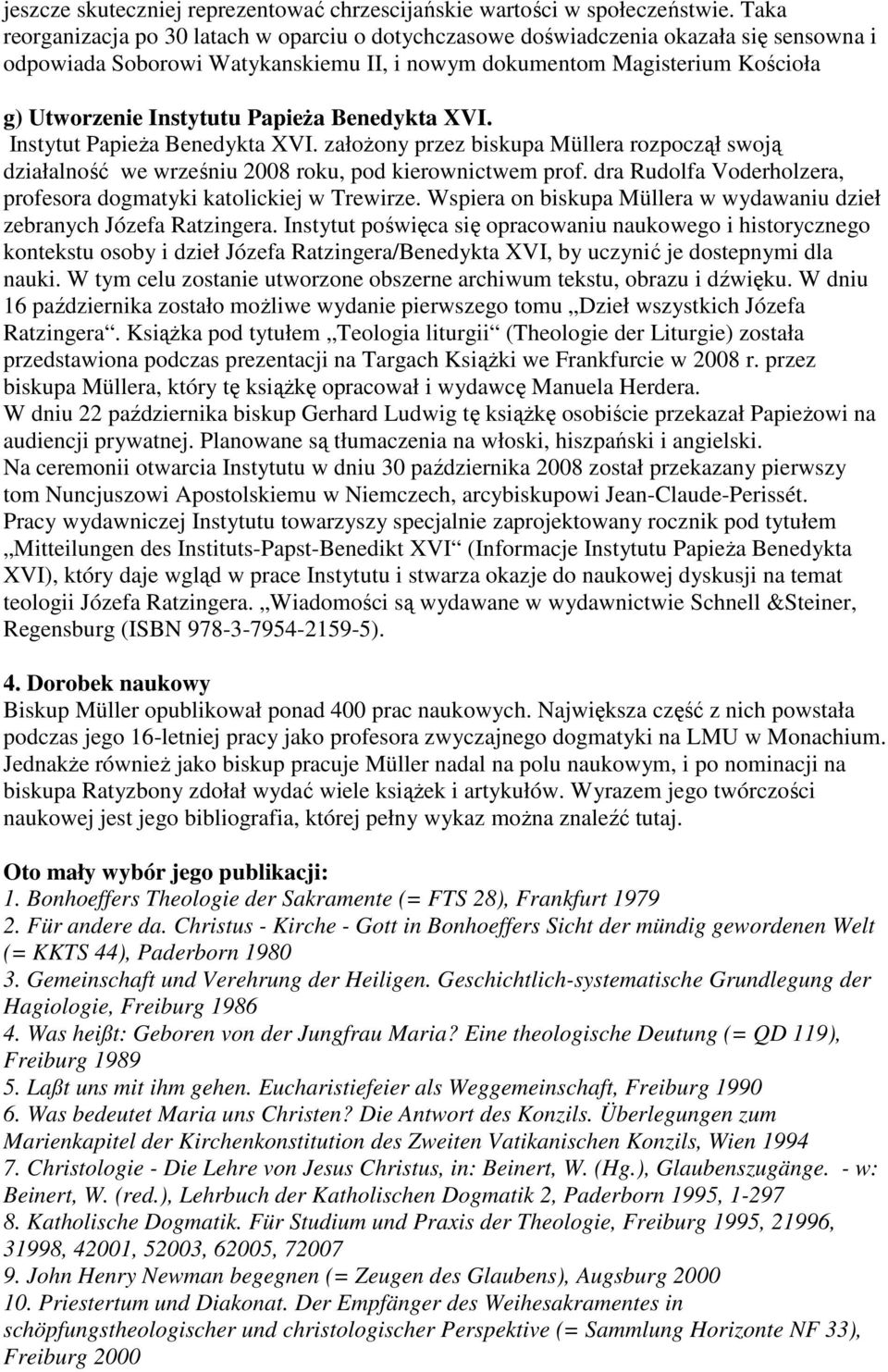 PapieŜa Benedykta XVI. Instytut PapieŜa Benedykta XVI. załoŝony przez biskupa Müllera rozpoczął swoją działalność we wrześniu 2008 roku, pod kierownictwem prof.