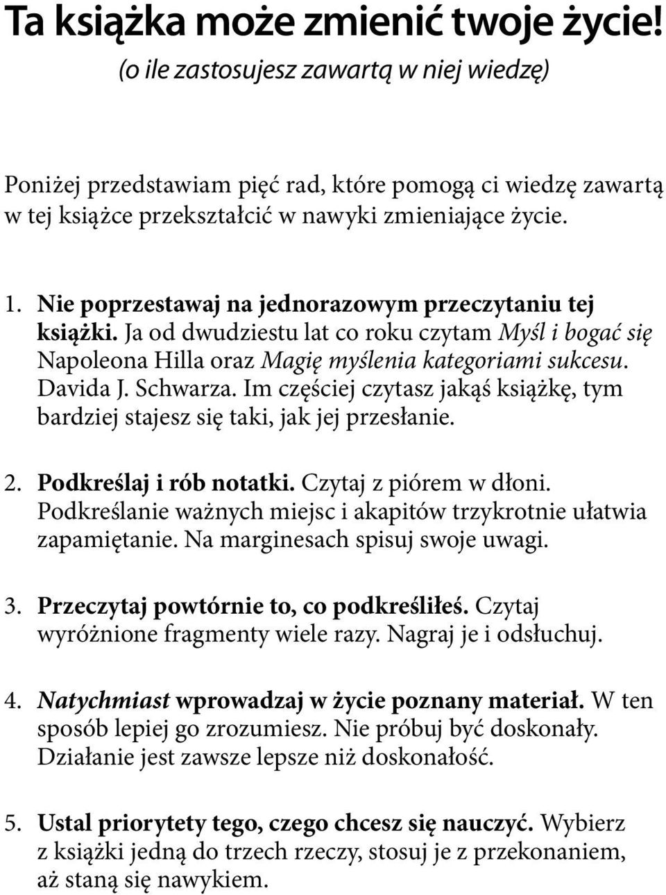 Im częściej czytasz jakąś książkę, tym bardziej stajesz się taki, jak jej przesłanie. 2. Podkreślaj i rób notatki. Czytaj z piórem w dłoni.