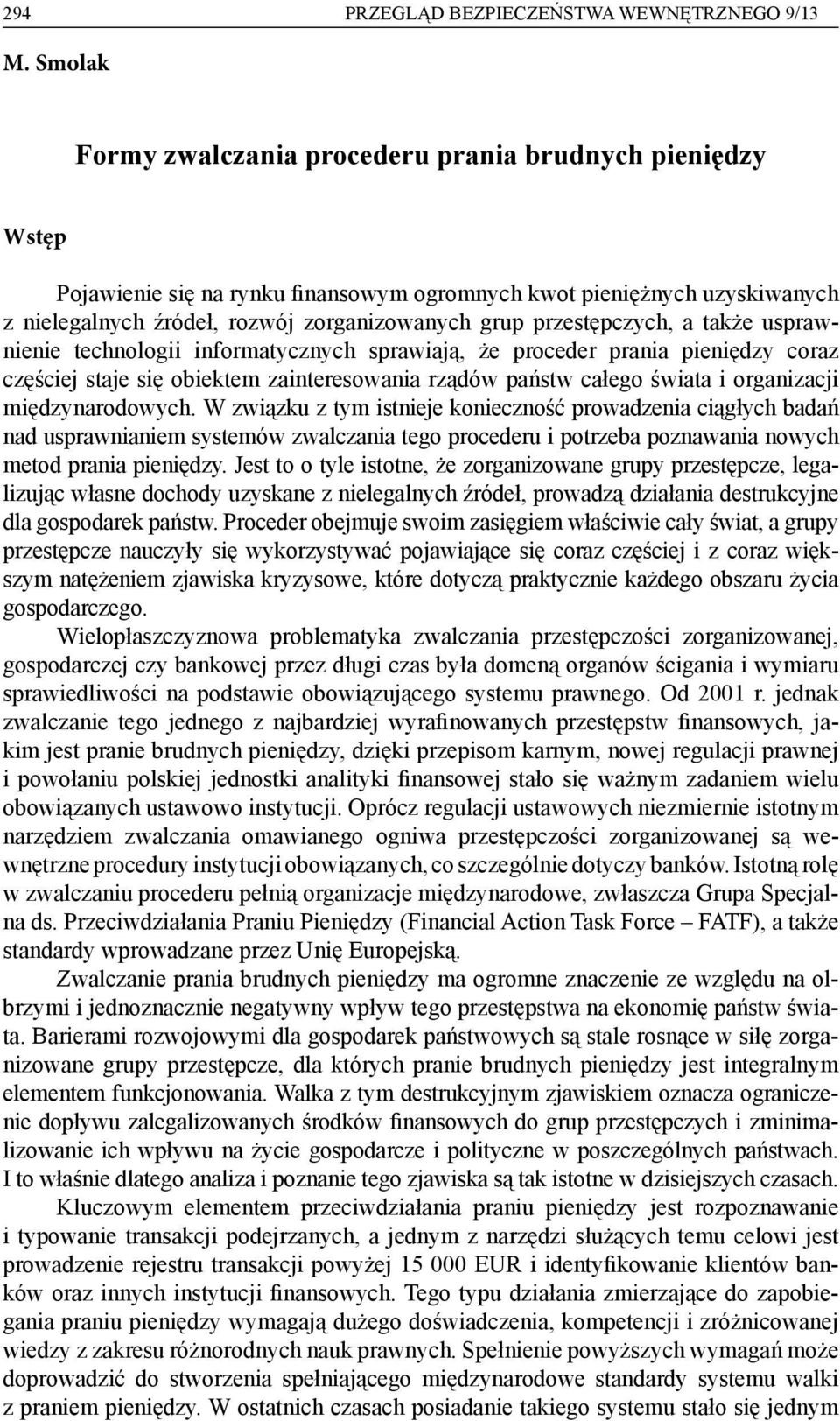 przestępczych, a także usprawnienie technologii informatycznych sprawiają, że proceder prania pieniędzy coraz częściej staje się obiektem zainteresowania rządów państw całego świata i organizacji