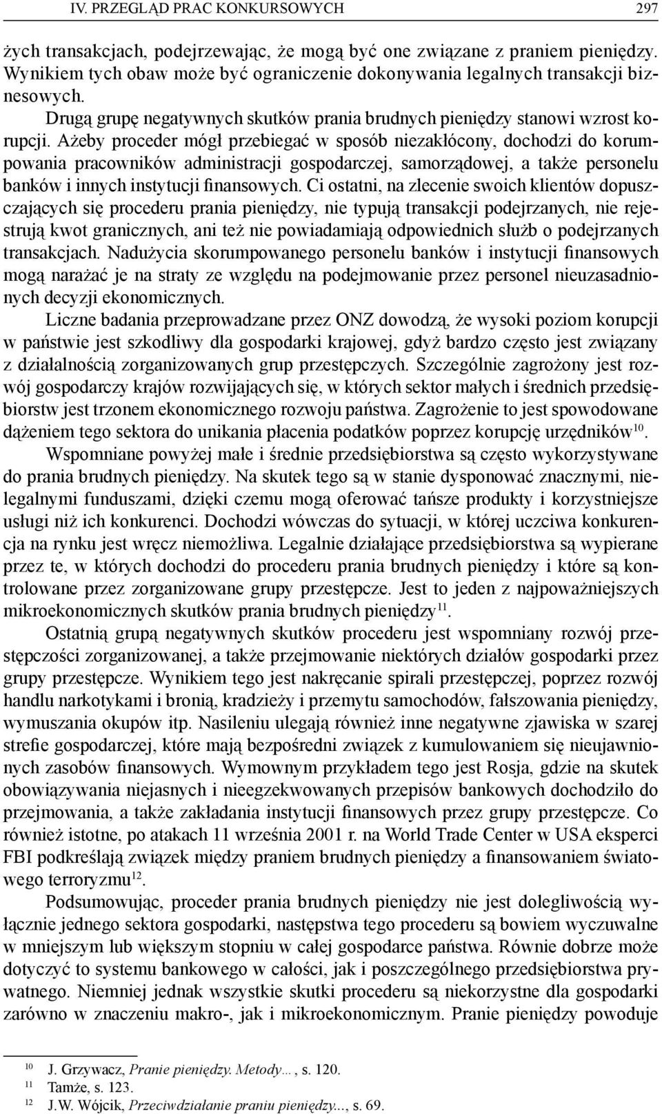 Ażeby proceder mógł przebiegać w sposób niezakłócony, dochodzi do korumpowania pracowników administracji gospodarczej, samorządowej, a także personelu banków i innych instytucji finansowych.