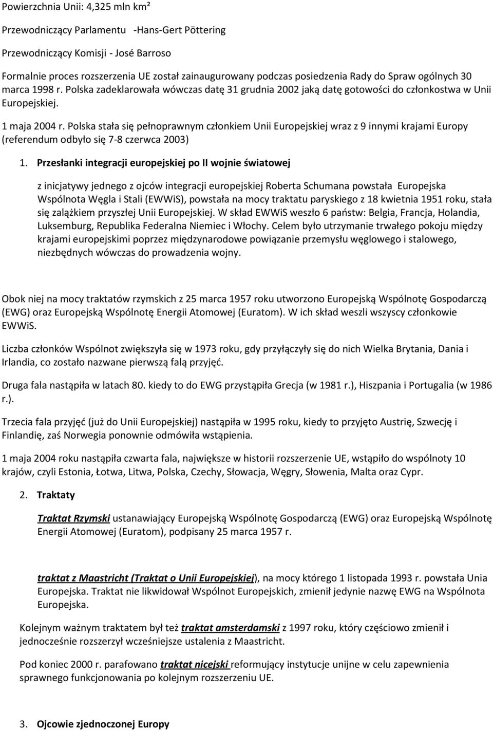 Polska stała się pełnoprawnym członkiem Unii Europejskiej wraz z 9 innymi krajami Europy (referendum odbyło się 7-8 czerwca 2003) 1.