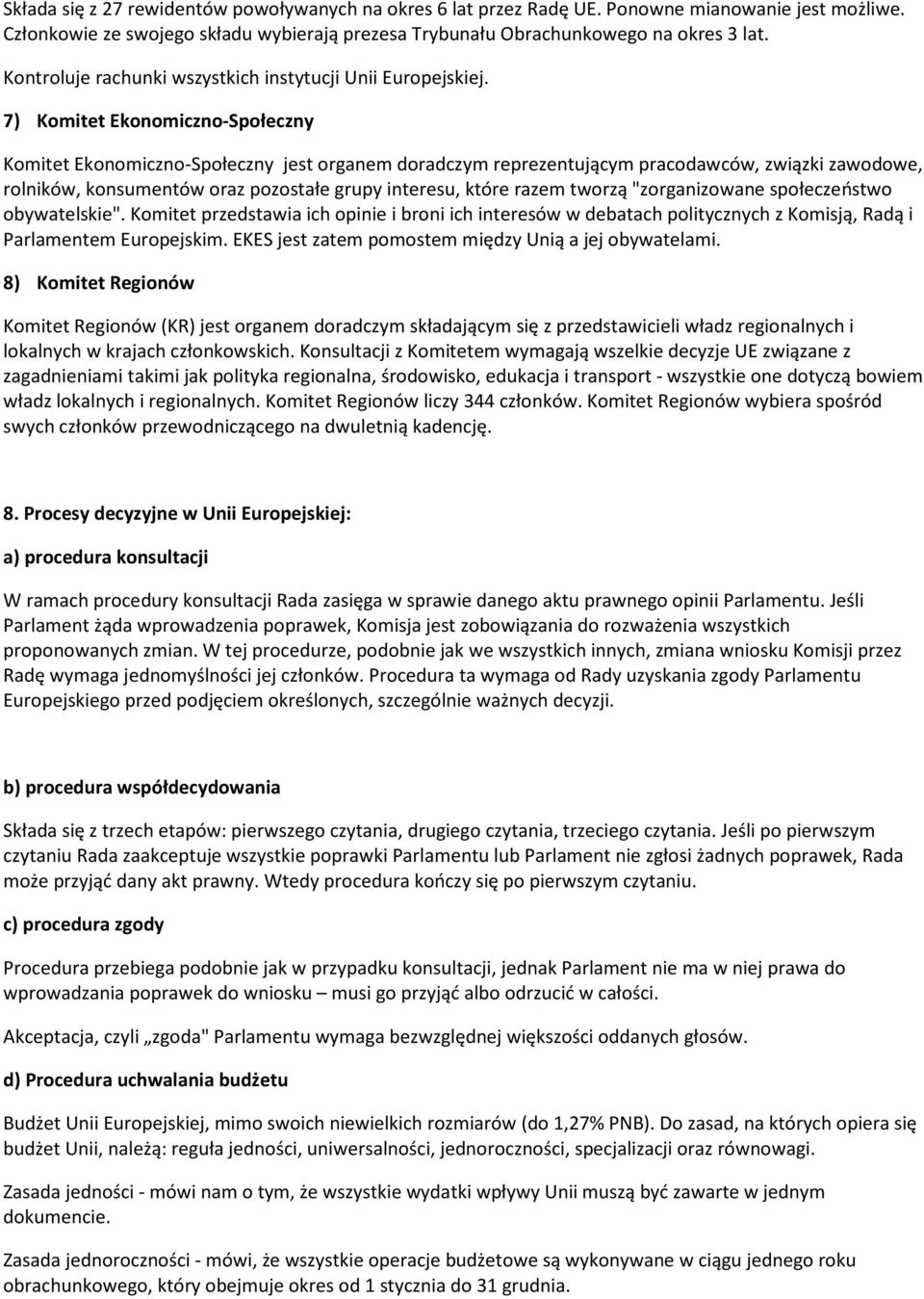 7) Komitet Ekonomiczno-Społeczny Komitet Ekonomiczno-Społeczny jest organem doradczym reprezentującym pracodawców, związki zawodowe, rolników, konsumentów oraz pozostałe grupy interesu, które razem