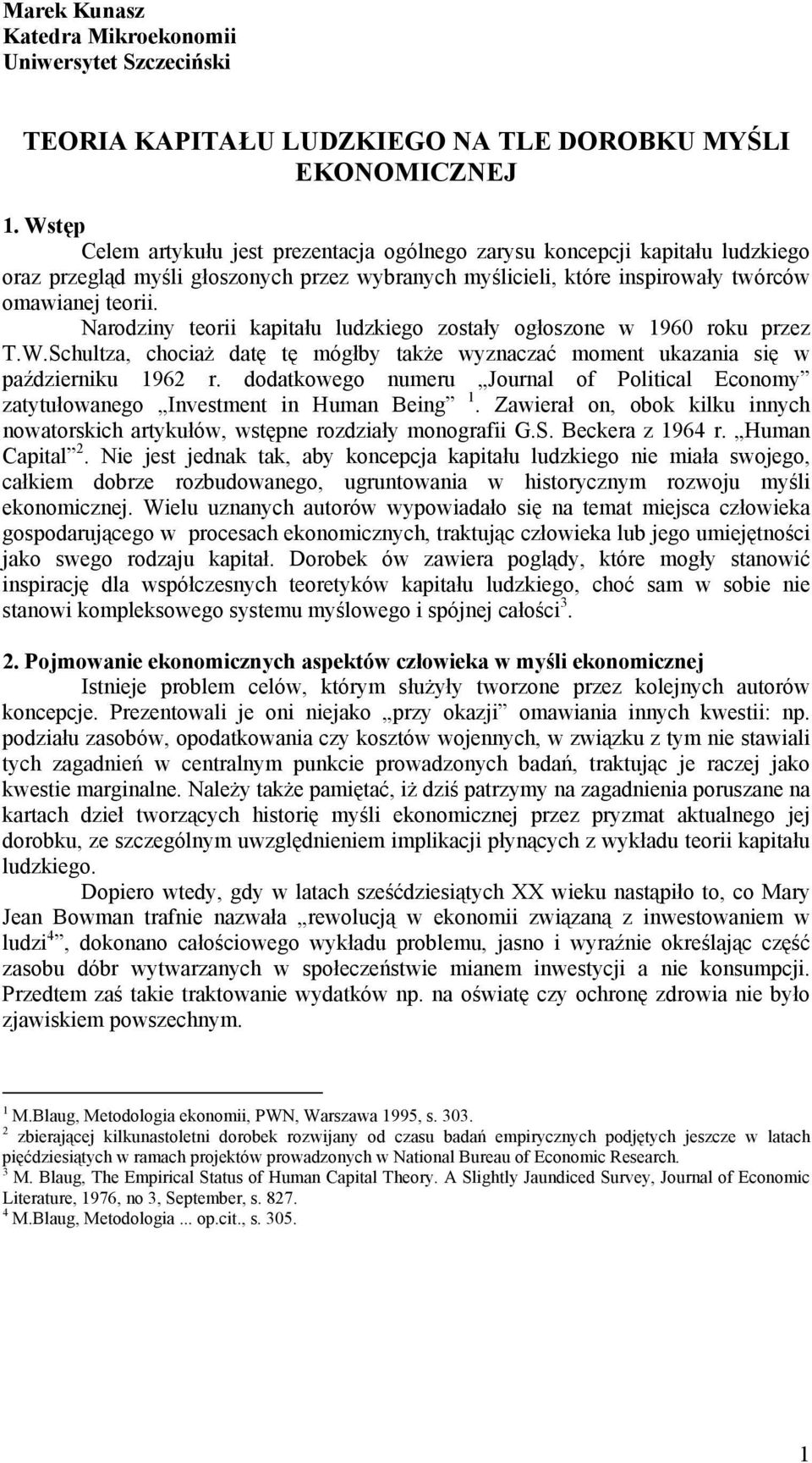 Narodziny teorii kapitału ludzkiego zostały ogłoszone w 1960 roku przez T.W.Schultza, chociaż datę tę mógłby także wyznaczać moment ukazania się w październiku 1962 r.