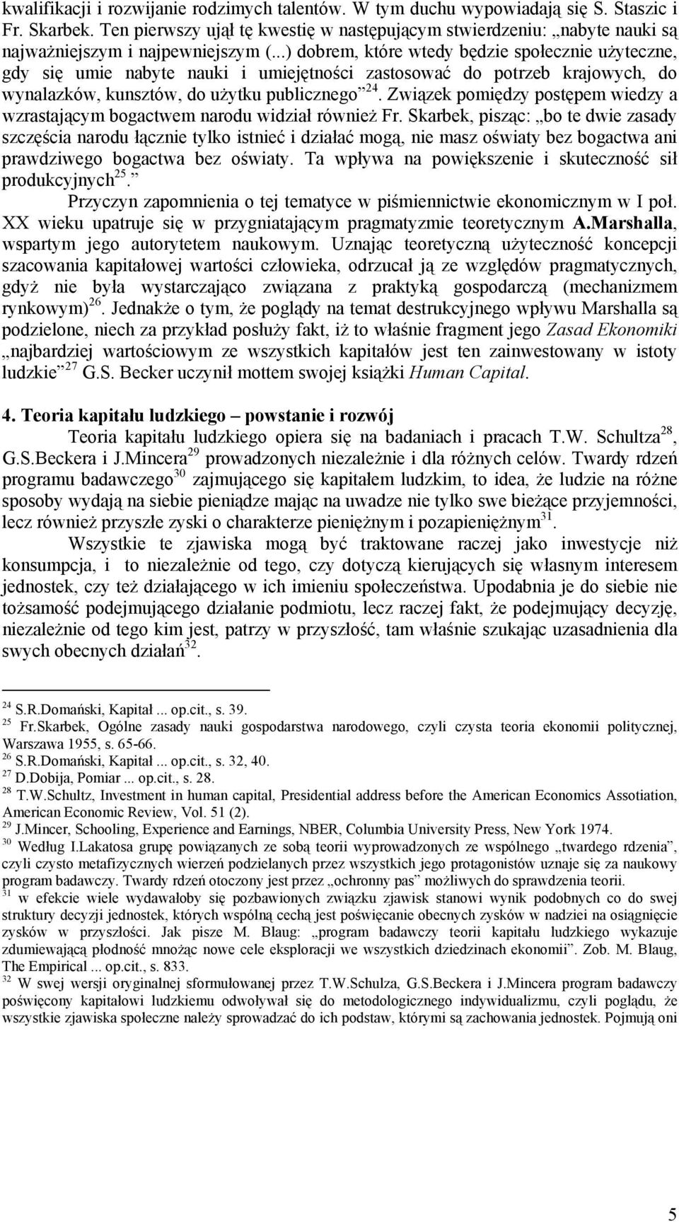 ..) dobrem, które wtedy będzie społecznie użyteczne, gdy się umie nabyte nauki i umiejętności zastosować do potrzeb krajowych, do wynalazków, kunsztów, do użytku publicznego 24.