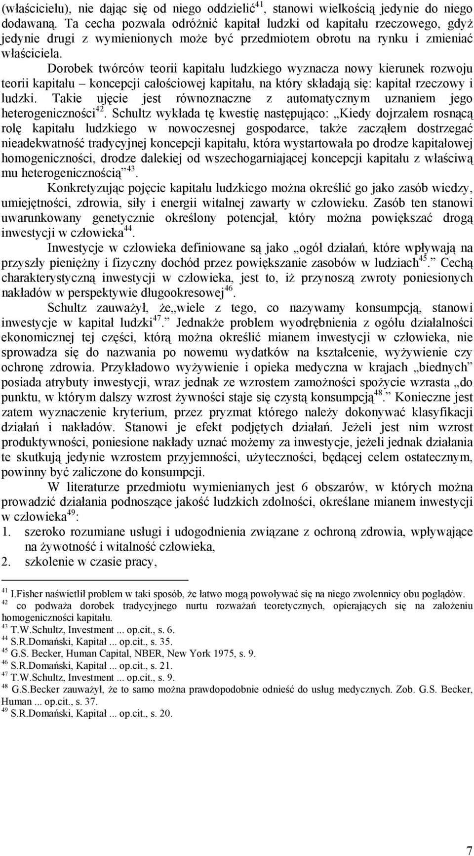 Dorobek twórców teorii kapitału ludzkiego wyznacza nowy kierunek rozwoju teorii kapitału koncepcji całościowej kapitału, na który składają się: kapitał rzeczowy i ludzki.