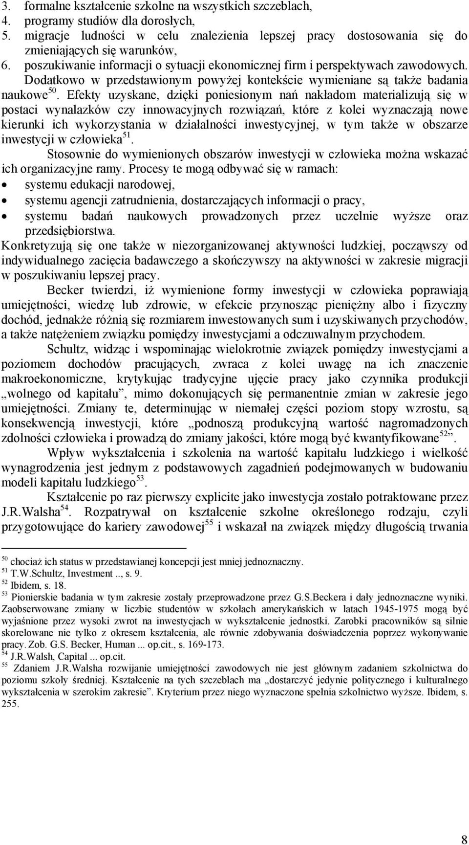 Efekty uzyskane, dzięki poniesionym nań nakładom materializują się w postaci wynalazków czy innowacyjnych rozwiązań, które z kolei wyznaczają nowe kierunki ich wykorzystania w działalności