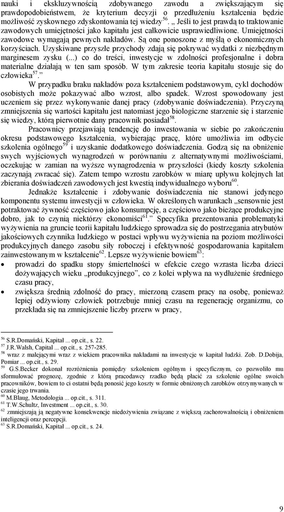 Są one ponoszone z myślą o ekonomicznych korzyściach. Uzyskiwane przyszłe przychody zdają się pokrywać wydatki z niezbędnym marginesem zysku (.