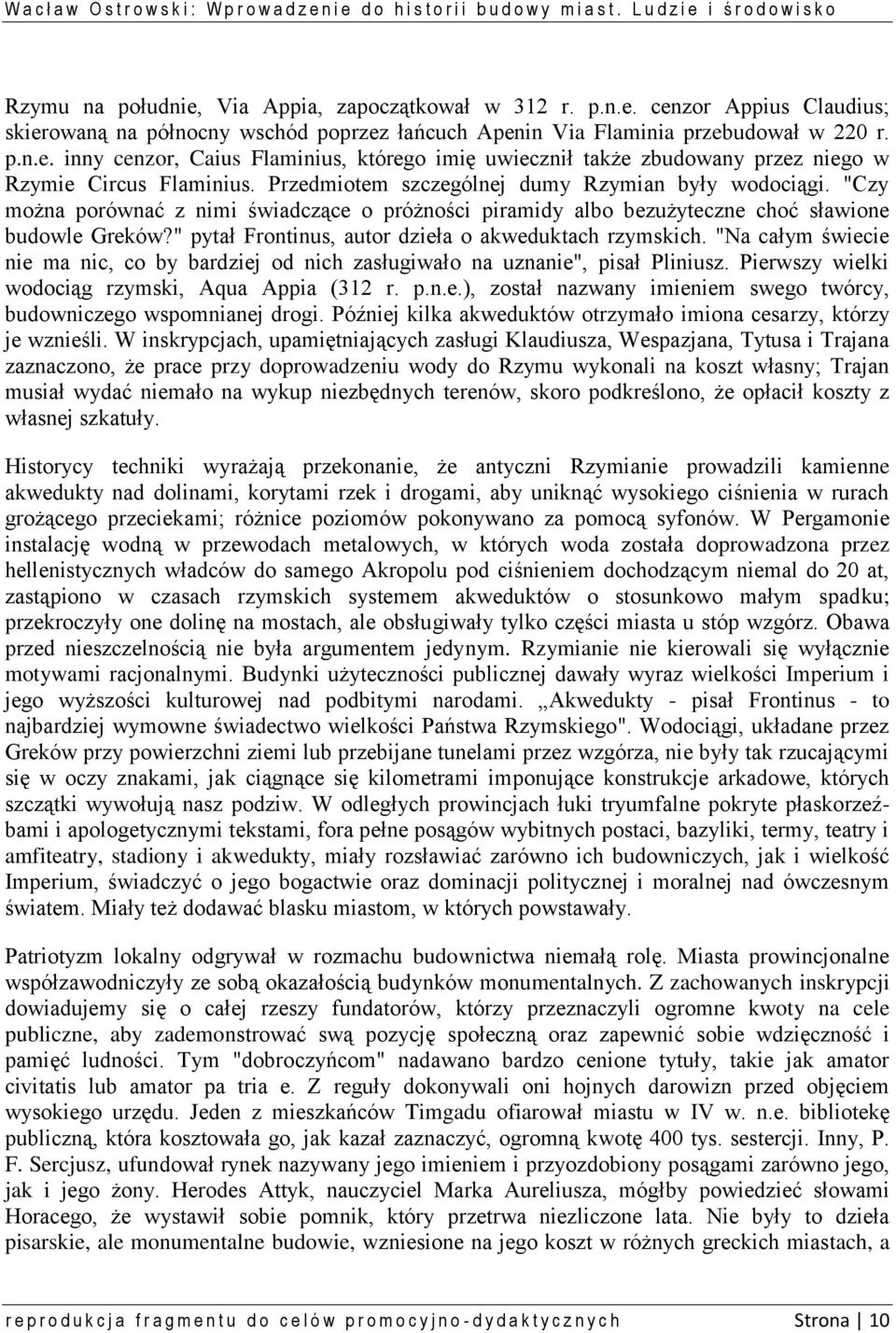 " pytał Frontinus, autor dzieła o akweduktach rzymskich. "Na całym świecie nie ma nic, co by bardziej od nich zasługiwało na uznanie", pisał Pliniusz.