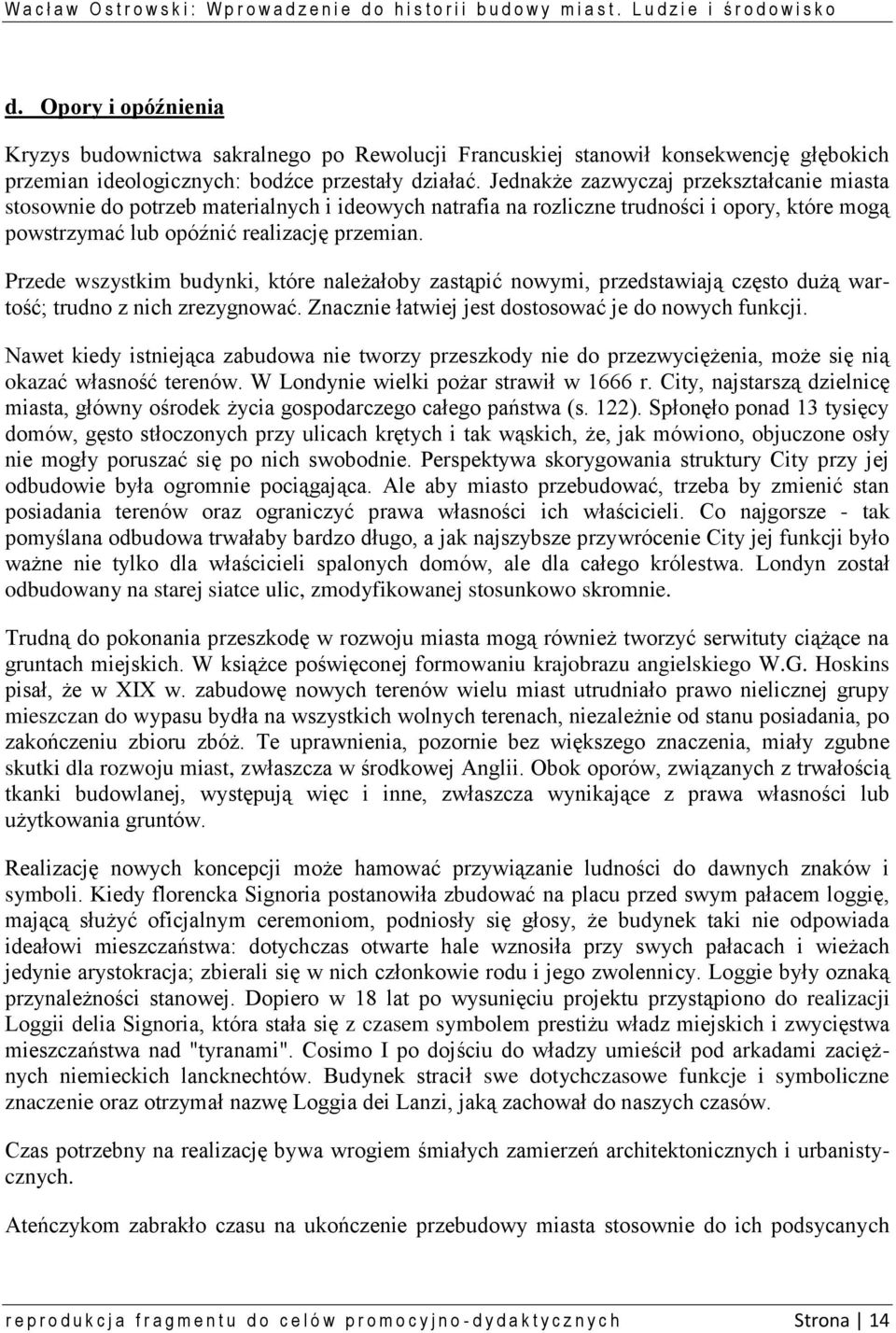 Przede wszystkim budynki, które należałoby zastąpić nowymi, przedstawiają często dużą wartość; trudno z nich zrezygnować. Znacznie łatwiej jest dostosować je do nowych funkcji.