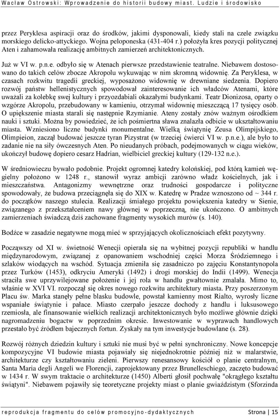 Niebawem dostosowano do takich celów zbocze Akropolu wykuwając w nim skromną widownię. Za Peryklesa, w czasach rozkwitu tragedii greckiej, wyposażono widownię w drewniane siedzenia.