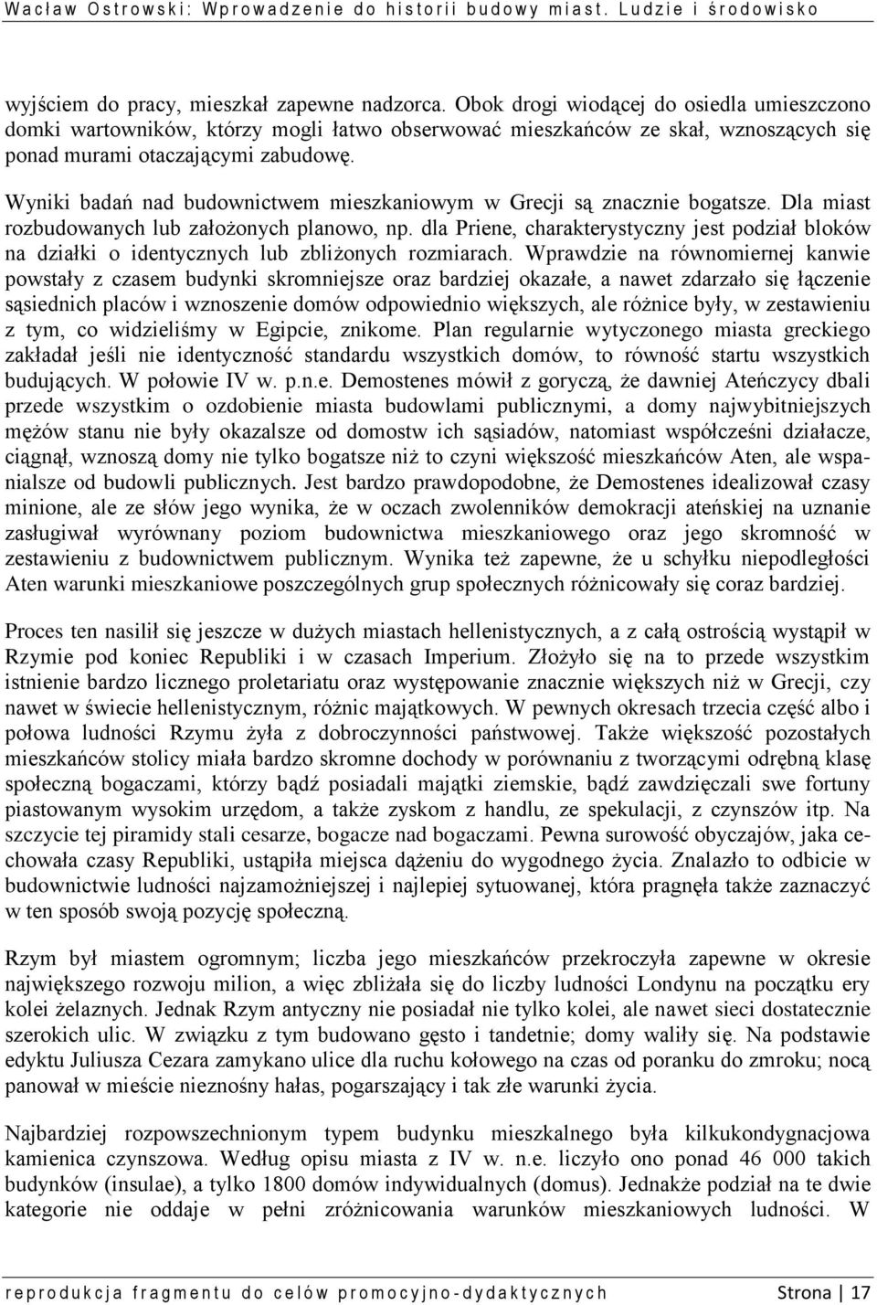 Wyniki badań nad budownictwem mieszkaniowym w Grecji są znacznie bogatsze. Dla miast rozbudowanych lub założonych planowo, np.