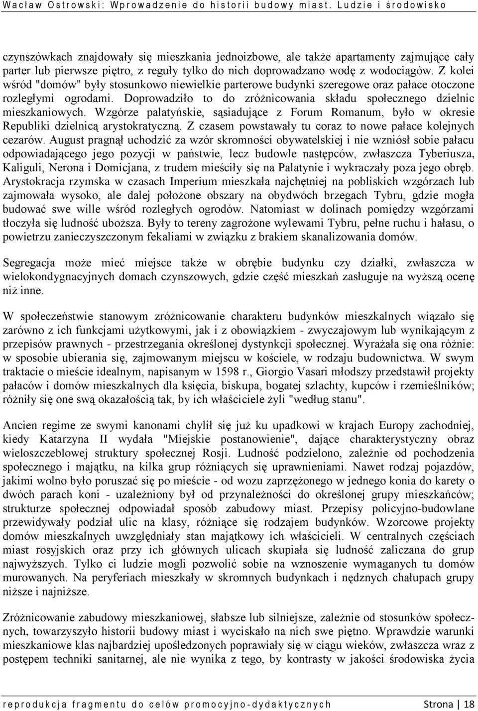 Wzgórze palatyńskie, sąsiadujące z Forum Romanum, było w okresie Republiki dzielnicą arystokratyczną. Z czasem powstawały tu coraz to nowe pałace kolejnych cezarów.