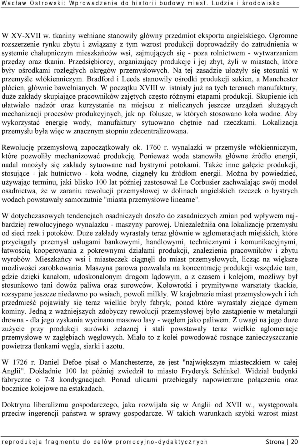 tkanin. Przedsiębiorcy, organizujący produkcję i jej zbyt, żyli w miastach, które były ośrodkami rozległych okręgów przemysłowych. Na tej zasadzie ułożyły się stosunki w przemyśle włókienniczym.