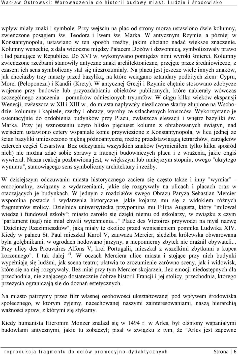 Kolumny weneckie, z dala widoczne między Pałacem Dożów i dzwonnicą, symbolizowały prawo i ład panujące w Republice. Do XVI w. wykonywano pomiędzy nimi wyroki śmierci.