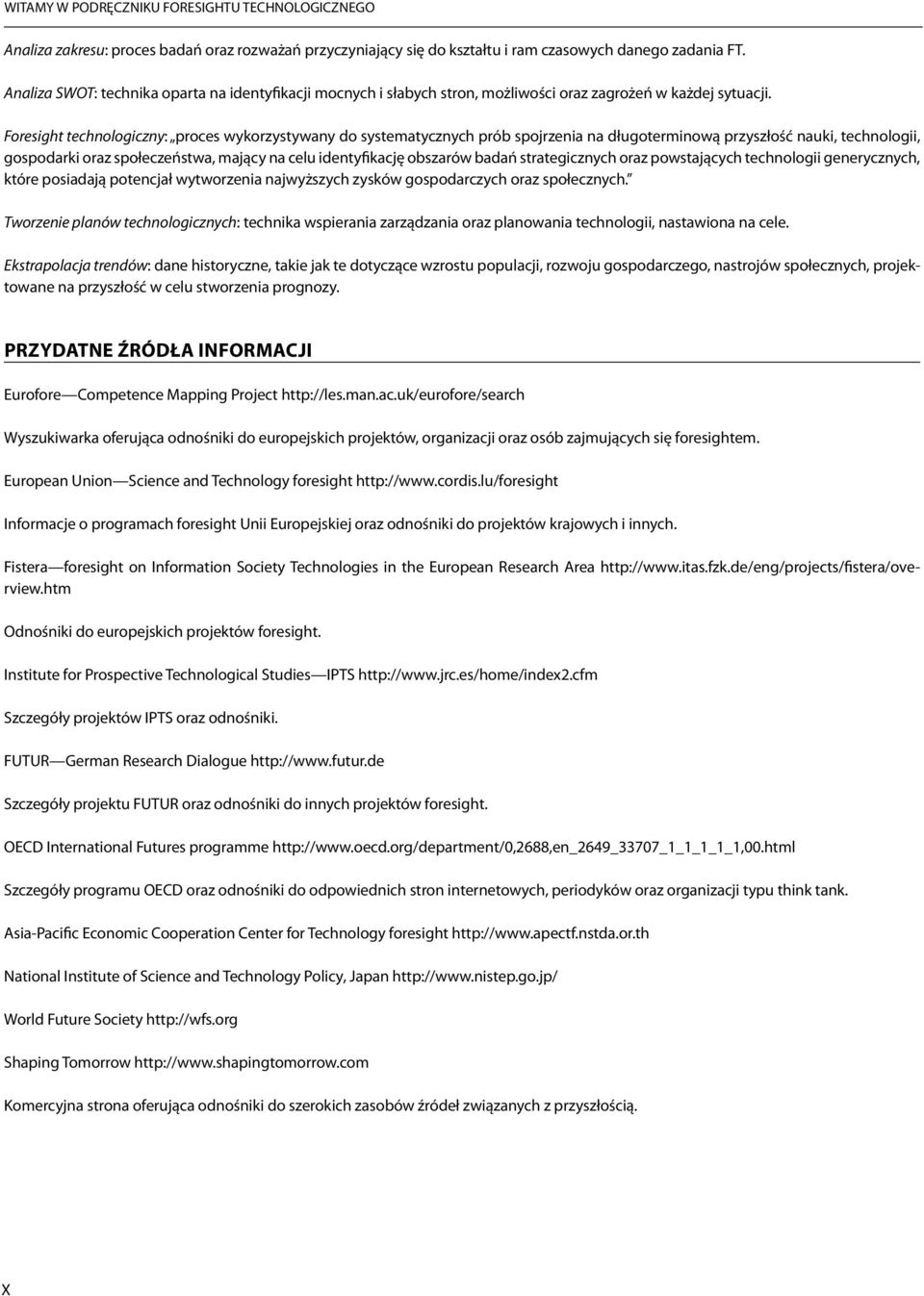 Foresight technologiczny: proces wykorzystywany do systematycznych prób spojrzenia na długoterminową przyszłość nauki, technologii, gospodarki oraz społeczeństwa, mający na celu identyfikację