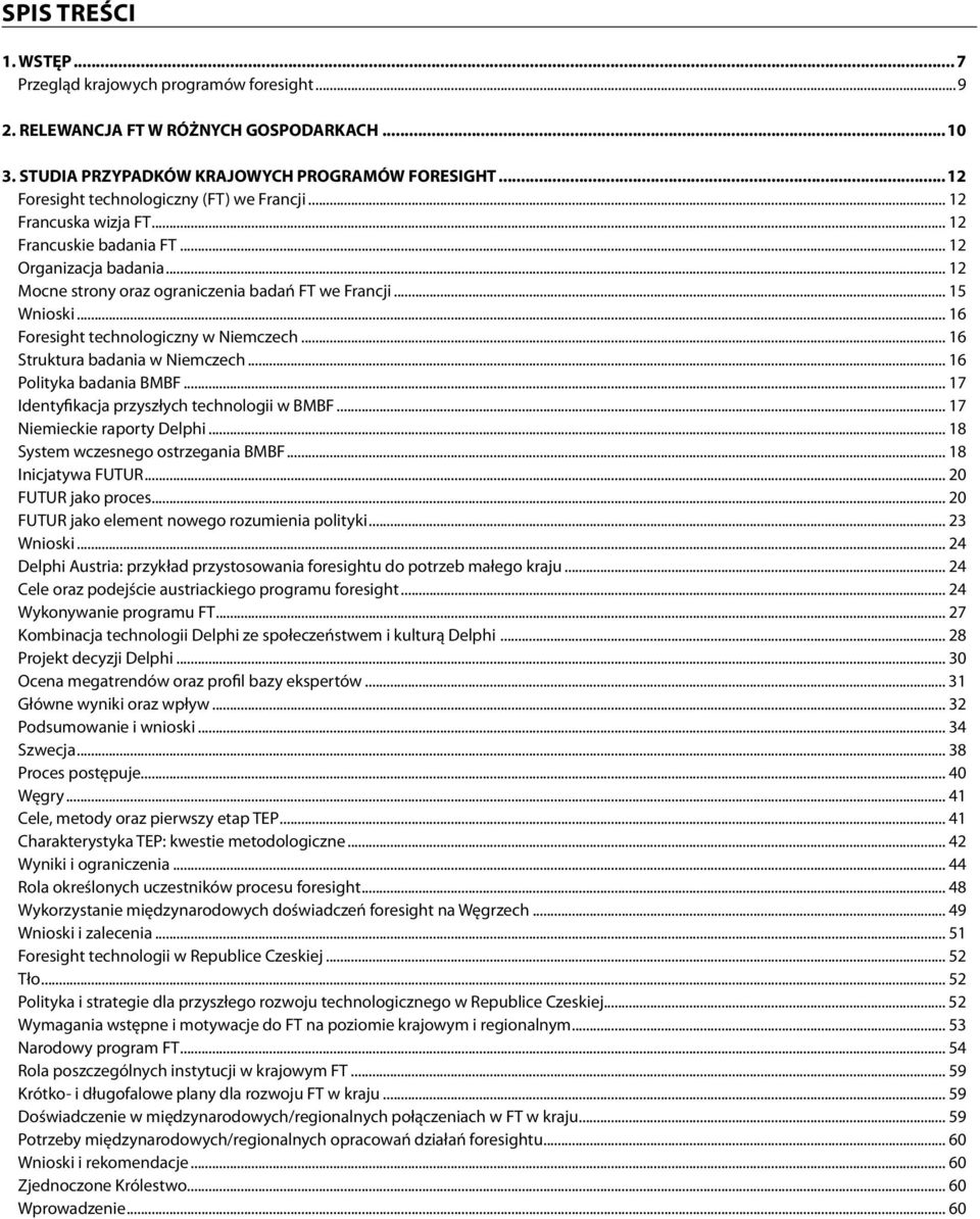 .. 16 Foresight technologiczny w Niemczech... 16 Struktura badania w Niemczech... 16 Polityka badania BMBF... 17 Identyfikacja przyszłych technologii w BMBF... 17 Niemieckie raporty Delphi.