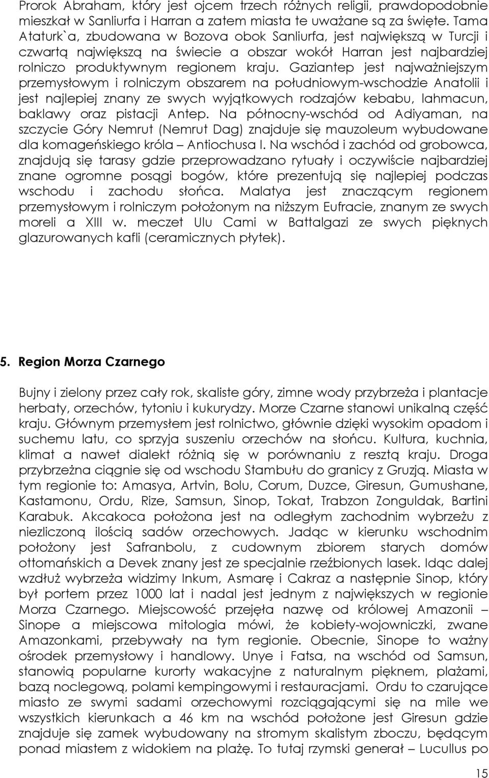 Gaziantep jest najwaŝniejszym przemysłowym i rolniczym obszarem na południowym-wschodzie Anatolii i jest najlepiej znany ze swych wyjątkowych rodzajów kebabu, lahmacun, baklawy oraz pistacji Antep.