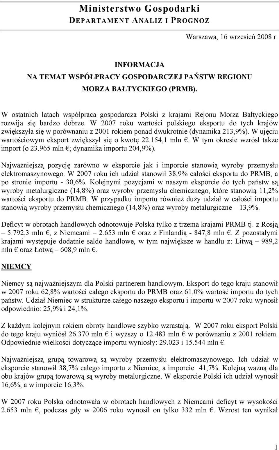 W 2007 roku wartości polskiego eksportu do tych krajów zwiększyła się w porównaniu z 2001 rokiem ponad dwukrotnie (dynamika 213,9%). W ujęciu wartościowym eksport zwiększył się o kwotę 22.154,1 mln.