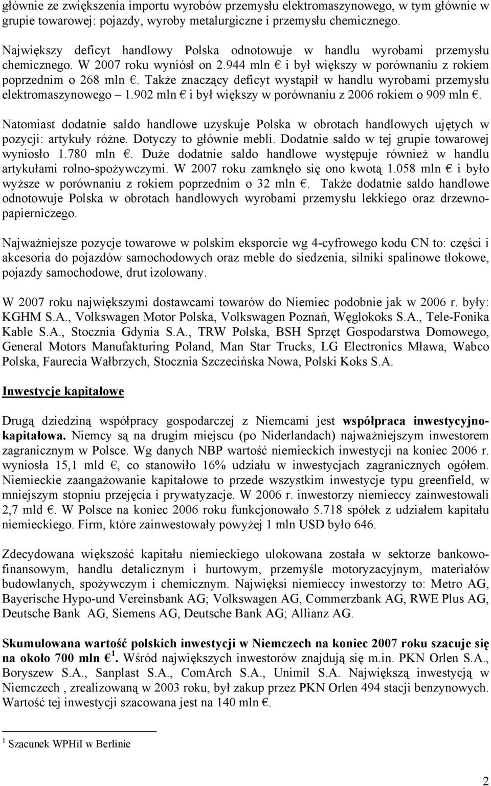 Także znaczący deficyt wystąpił w handlu wyrobami przemysłu elektromaszynowego 1.902 mln i był większy w porównaniu z 2006 rokiem o 909 mln.