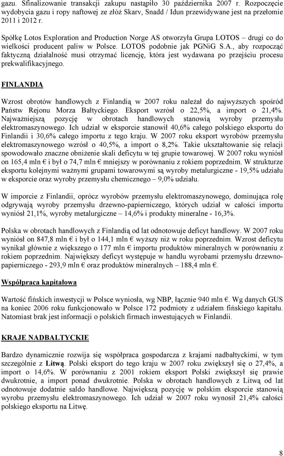 FINLANDIA Wzrost obrotów handlowych z Finlandią w 2007 roku należał do najwyższych spośród Państw Rejonu Morza Bałtyckiego. Eksport wzrósł o 22,5%, a import o 21,4%.