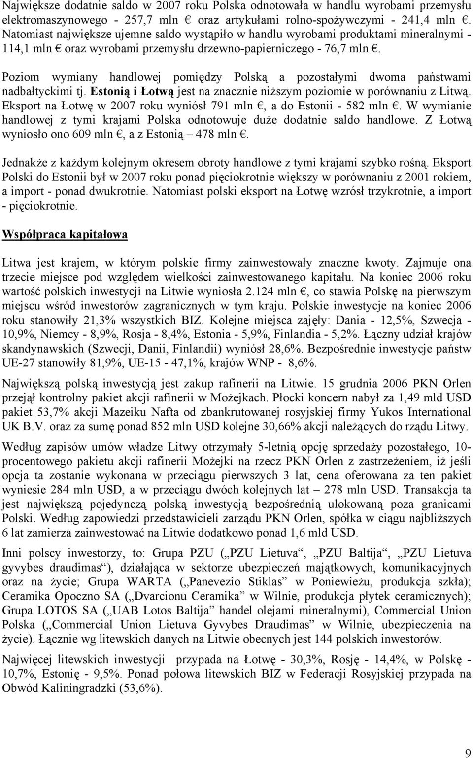 Poziom wymiany handlowej pomiędzy Polską a pozostałymi dwoma państwami nadbałtyckimi tj. Estonią i Łotwą jest na znacznie niższym poziomie w porównaniu z Litwą.