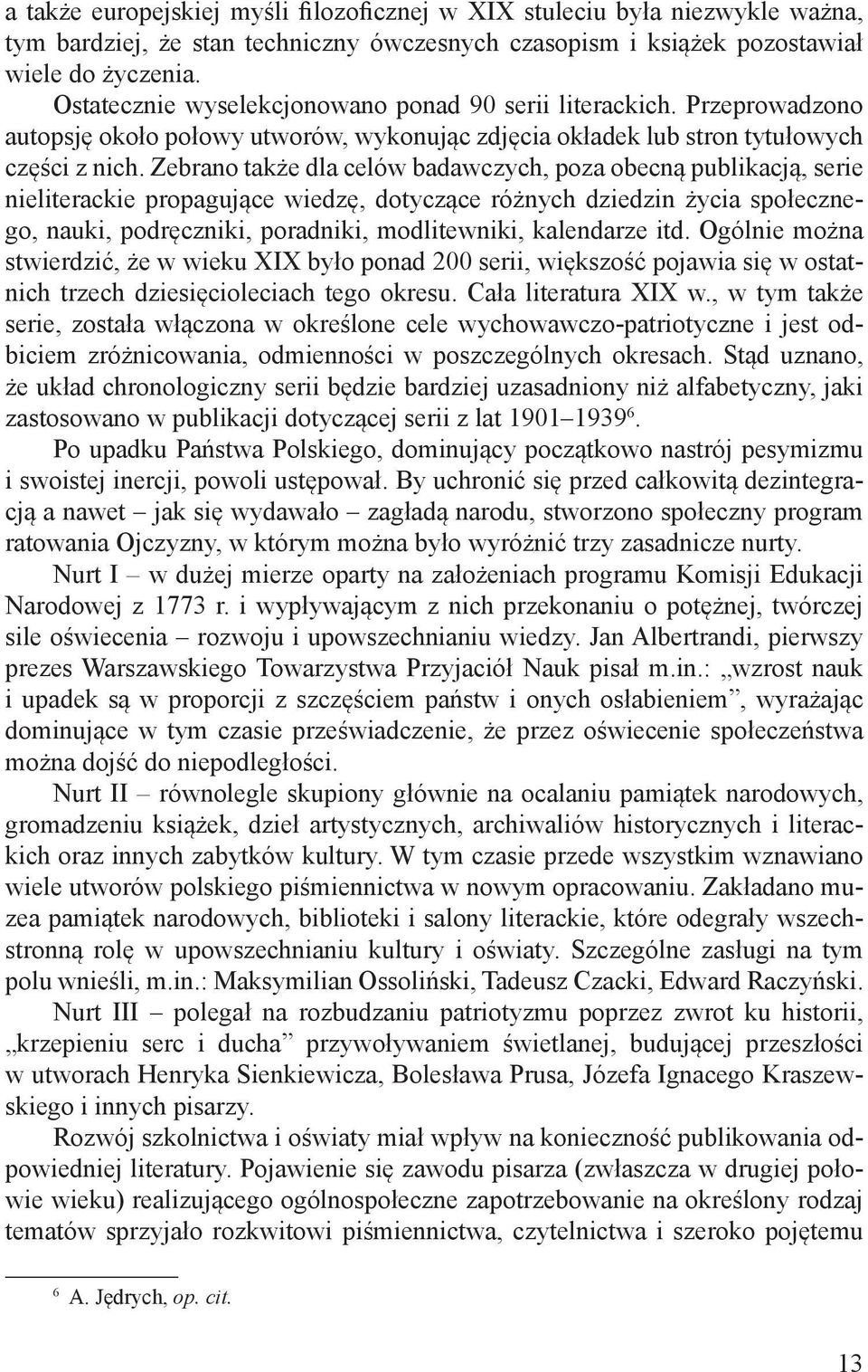 Zebrano także dla celów badawczych, poza obecną publikacją, serie nieliterackie propagujące wiedzę, dotyczące różnych dziedzin życia społecznego, nauki, podręczniki, poradniki, modlitewniki,