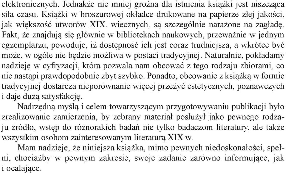 Fakt, że znajdują się głównie w bibliotekach naukowych, przeważnie w jednym egzemplarzu, powoduje, iż dostępność ich jest coraz trudniejsza, a wkrótce być może, w ogóle nie będzie możliwa w postaci