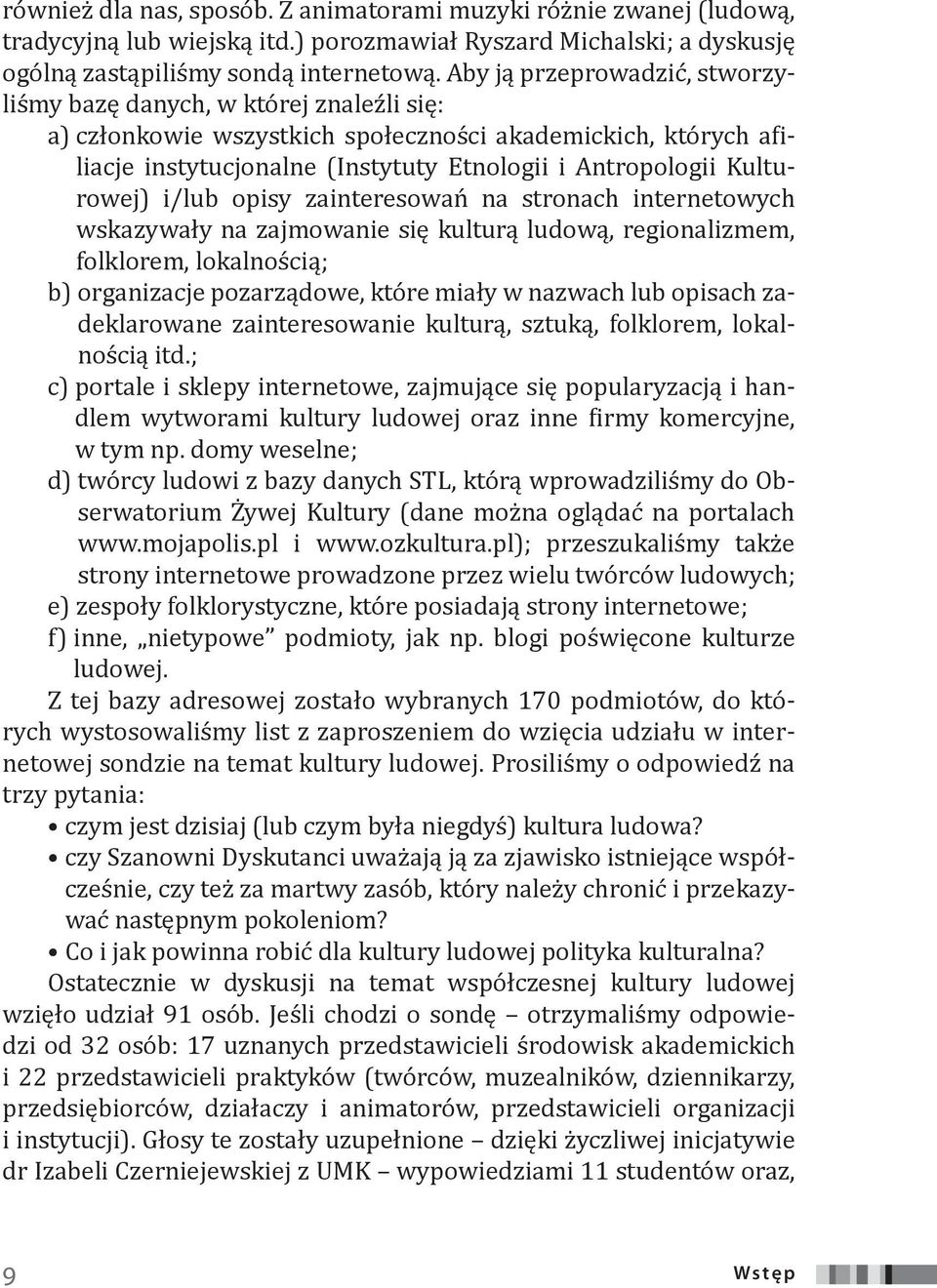 Kulturowej) i/lub opisy zainteresowań na stronach internetowych wskazywały na zajmowanie się kulturą ludową, regionalizmem, folklorem, lokalnością; b) organizacje pozarządowe, które miały w nazwach