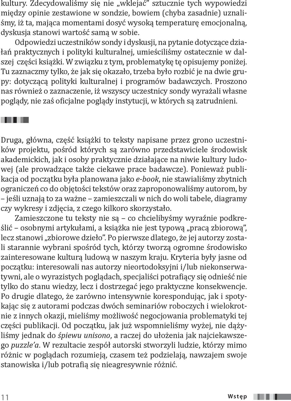 stanowi wartość samą w sobie. Odpowiedzi uczestników sondy i dyskusji, na pytanie dotyczące działań praktycznych i polityki kulturalnej, umieściliśmy ostatecznie w dalszej części książki.