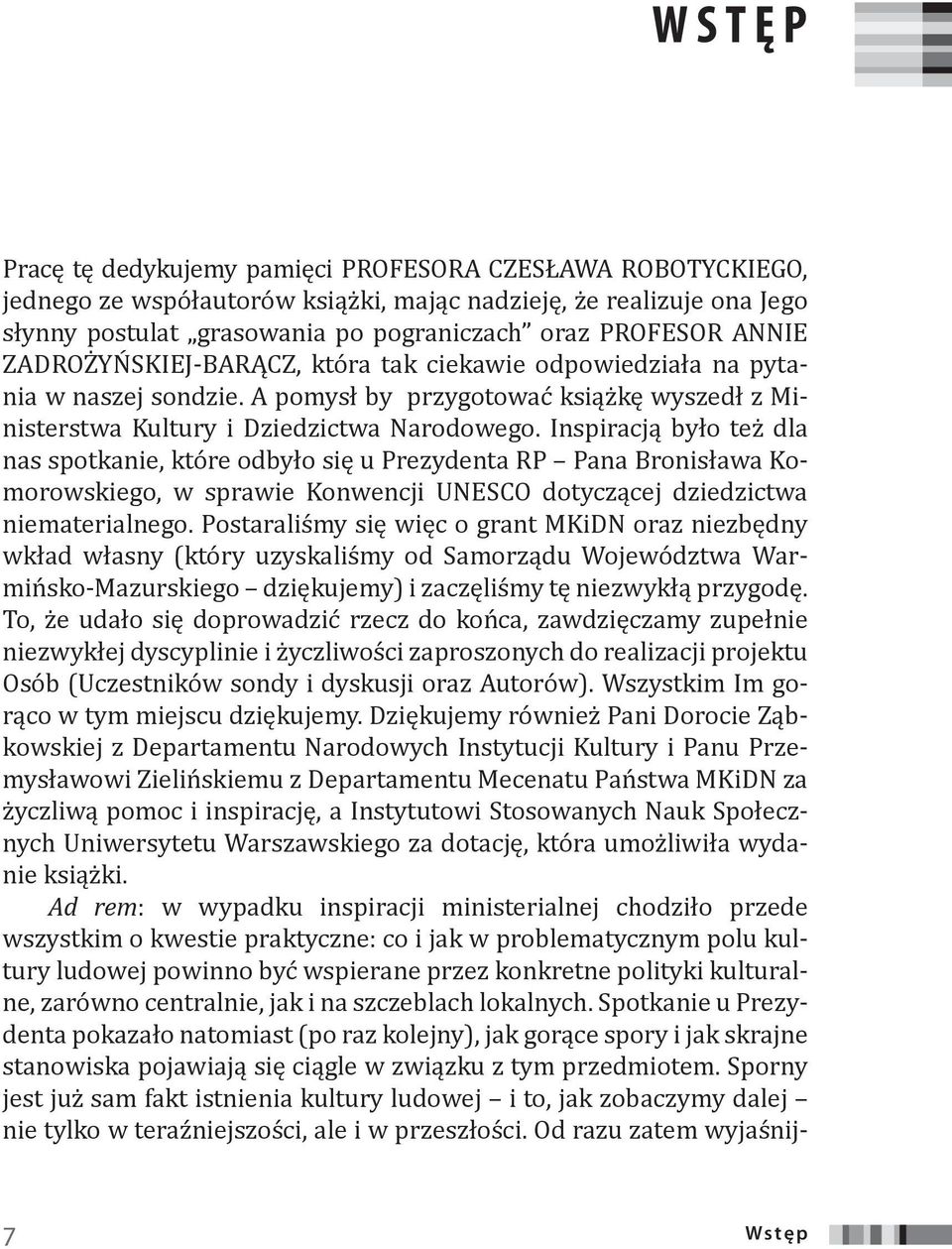 Inspiracją było też dla nas spotkanie, które odbyło się u Prezydenta RP Pana Bronisława Komorowskiego, w sprawie Konwencji UNESCO dotyczącej dziedzictwa niematerialnego.