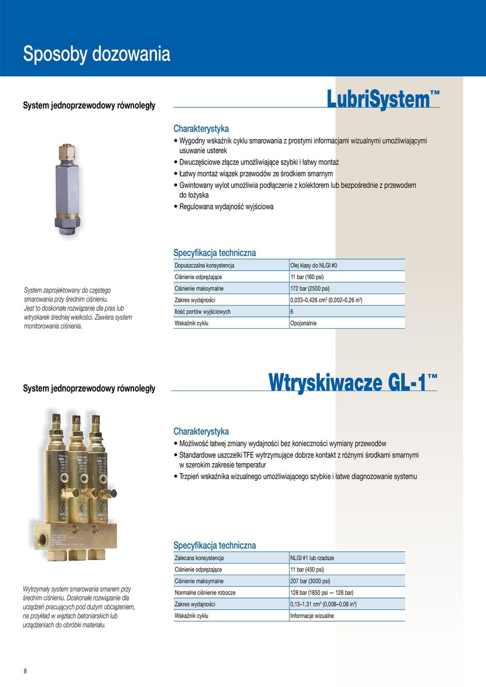 System zaprojektowany do częstego smarowania przy średnim ciśnieniu. Jest to doskonałe rozwiązanie dla pras lub wtryskarek średniej wielkości. Zawiera system monitorowania ciśnienia.