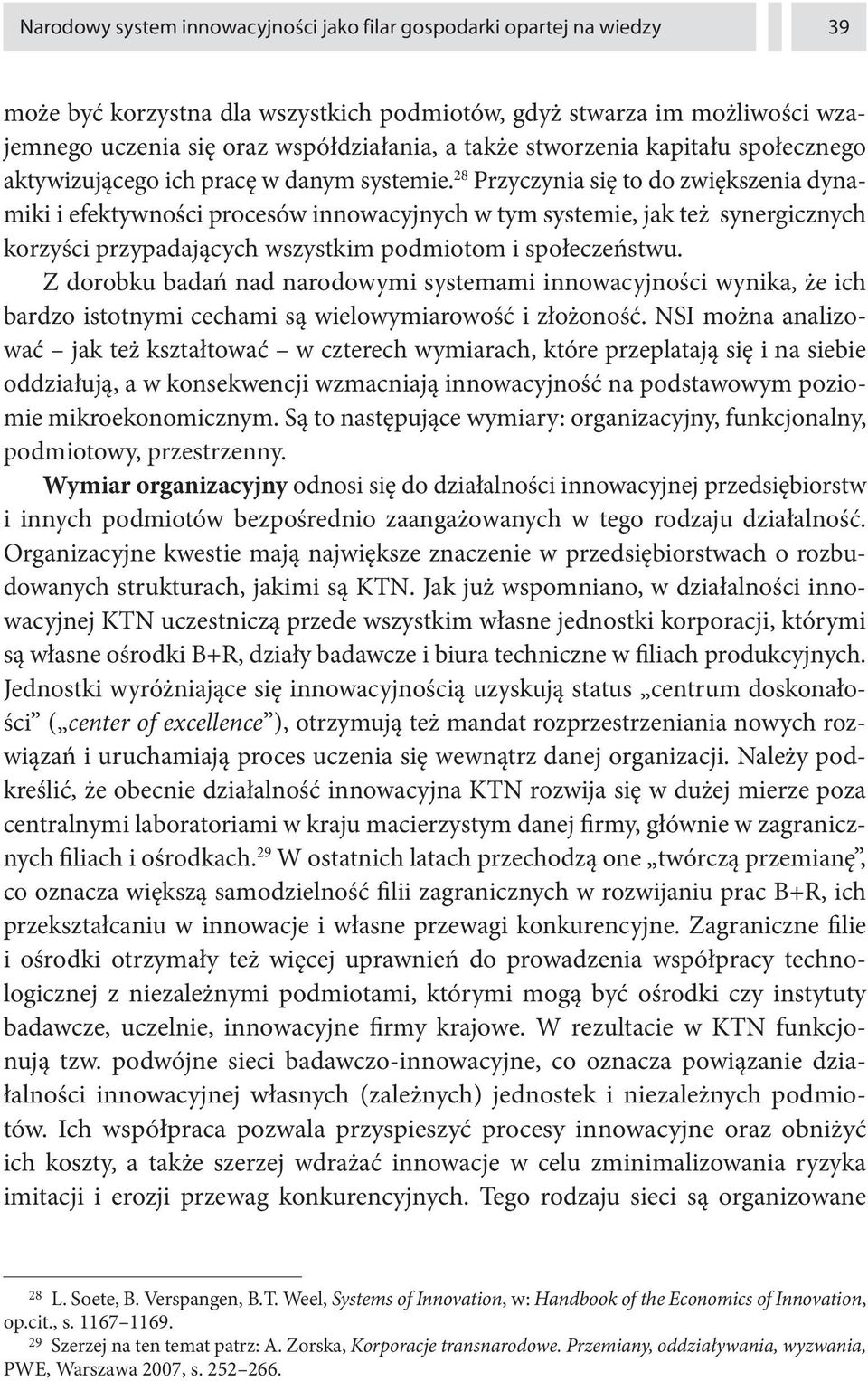 28 Przyczynia się to do zwiększenia dynamiki i efektywności procesów innowacyjnych w tym systemie, jak też synergicznych korzyści przypadających wszystkim podmiotom i społeczeństwu.