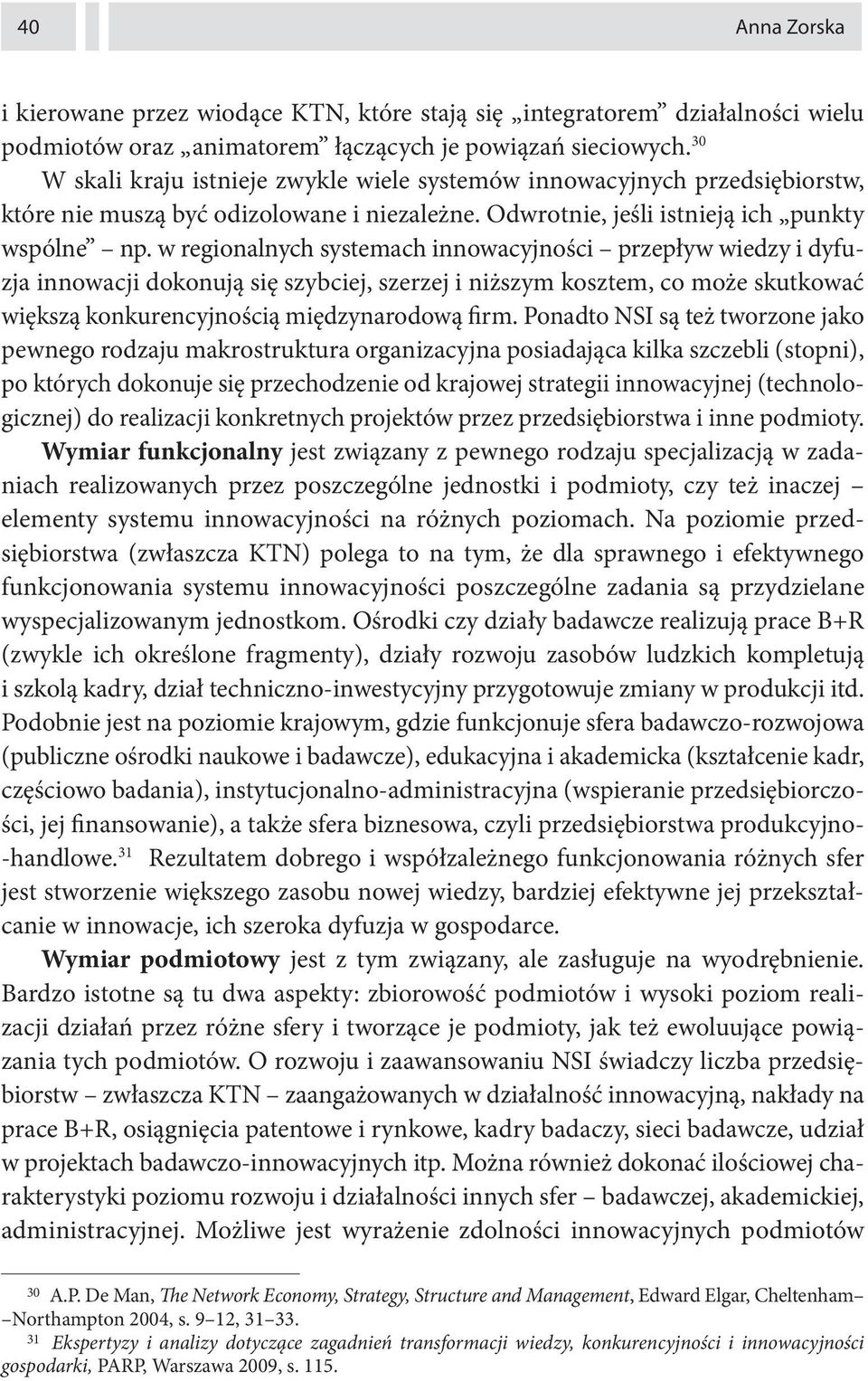 w regionalnych systemach innowacyjności przepływ wiedzy i dyfuzja innowacji dokonują się szybciej, szerzej i niższym kosztem, co może skutkować większą konkurencyjnością międzynarodową firm.