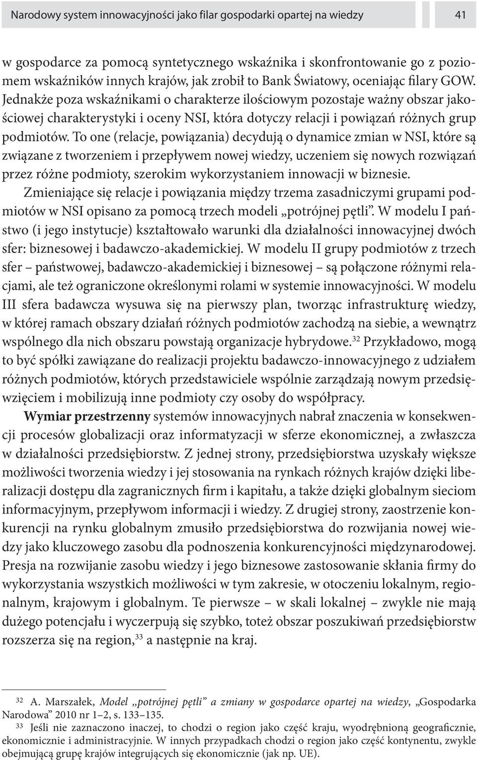 Jednakże poza wskaźnikami o charakterze ilościowym pozostaje ważny obszar jakościowej charakterystyki i oceny NSI, która dotyczy relacji i powiązań różnych grup podmiotów.