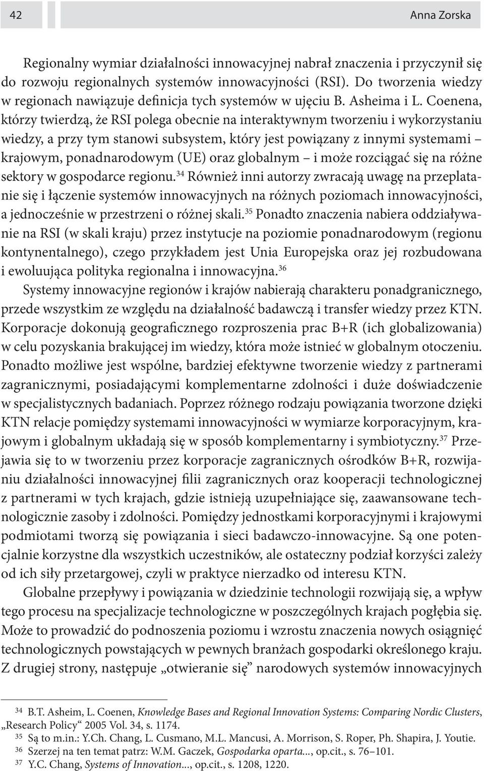 Coenena, którzy twierdzą, że RSI polega obecnie na interaktywnym tworzeniu i wykorzystaniu wiedzy, a przy tym stanowi subsystem, który jest powiązany z innymi systemami krajowym, ponadnarodowym (UE)